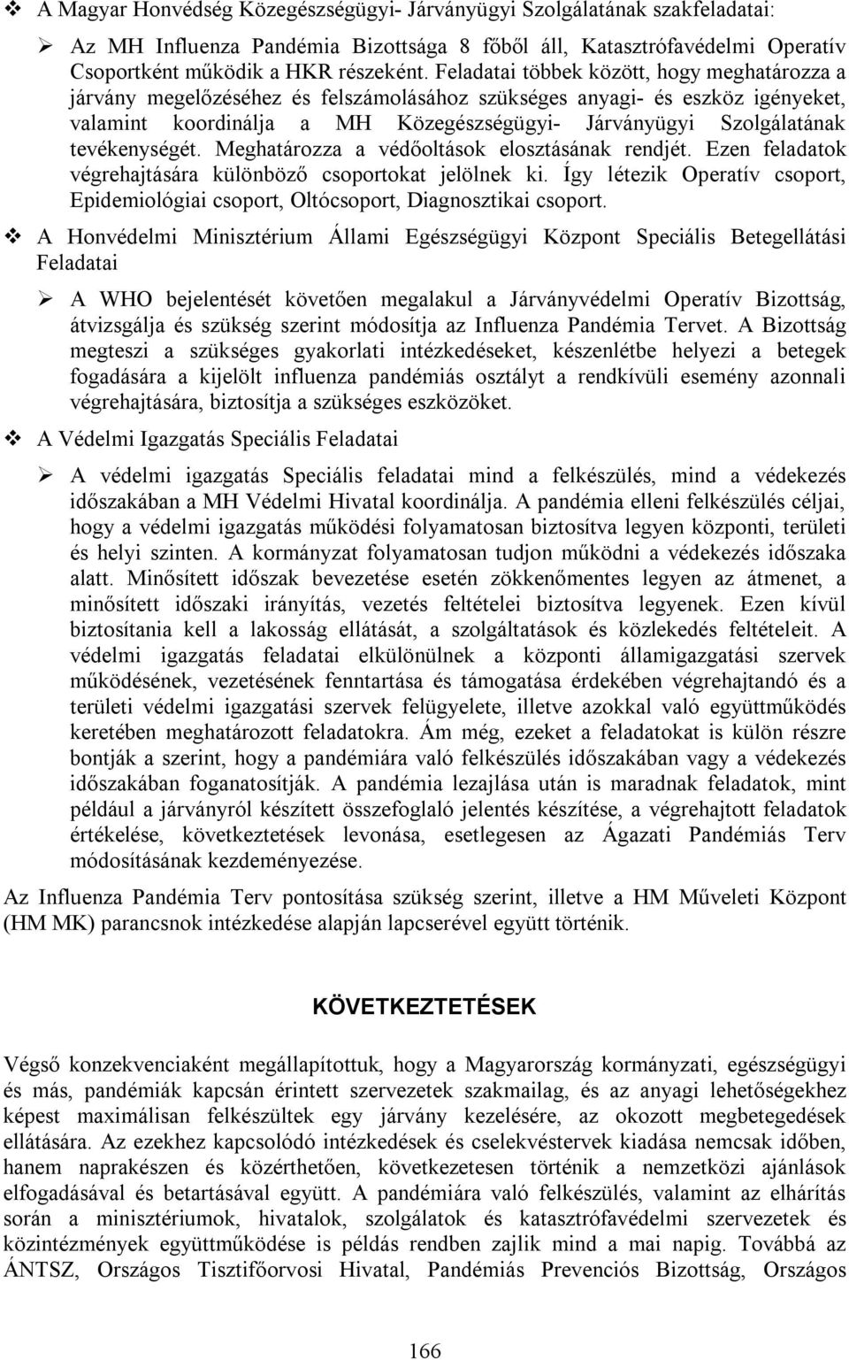 tevékenységét. Meghatározza a védőoltások elosztásának rendjét. Ezen feladatok végrehajtására különböző csoportokat jelölnek ki.