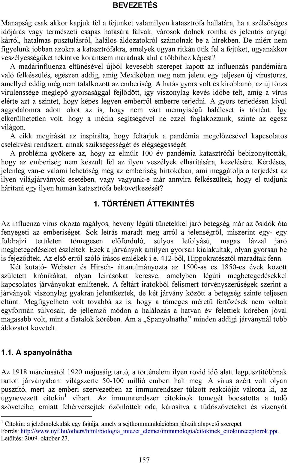 De miért nem figyelünk jobban azokra a katasztrófákra, amelyek ugyan ritkán ütik fel a fejüket, ugyanakkor veszélyességüket tekintve korántsem maradnak alul a többihez képest?