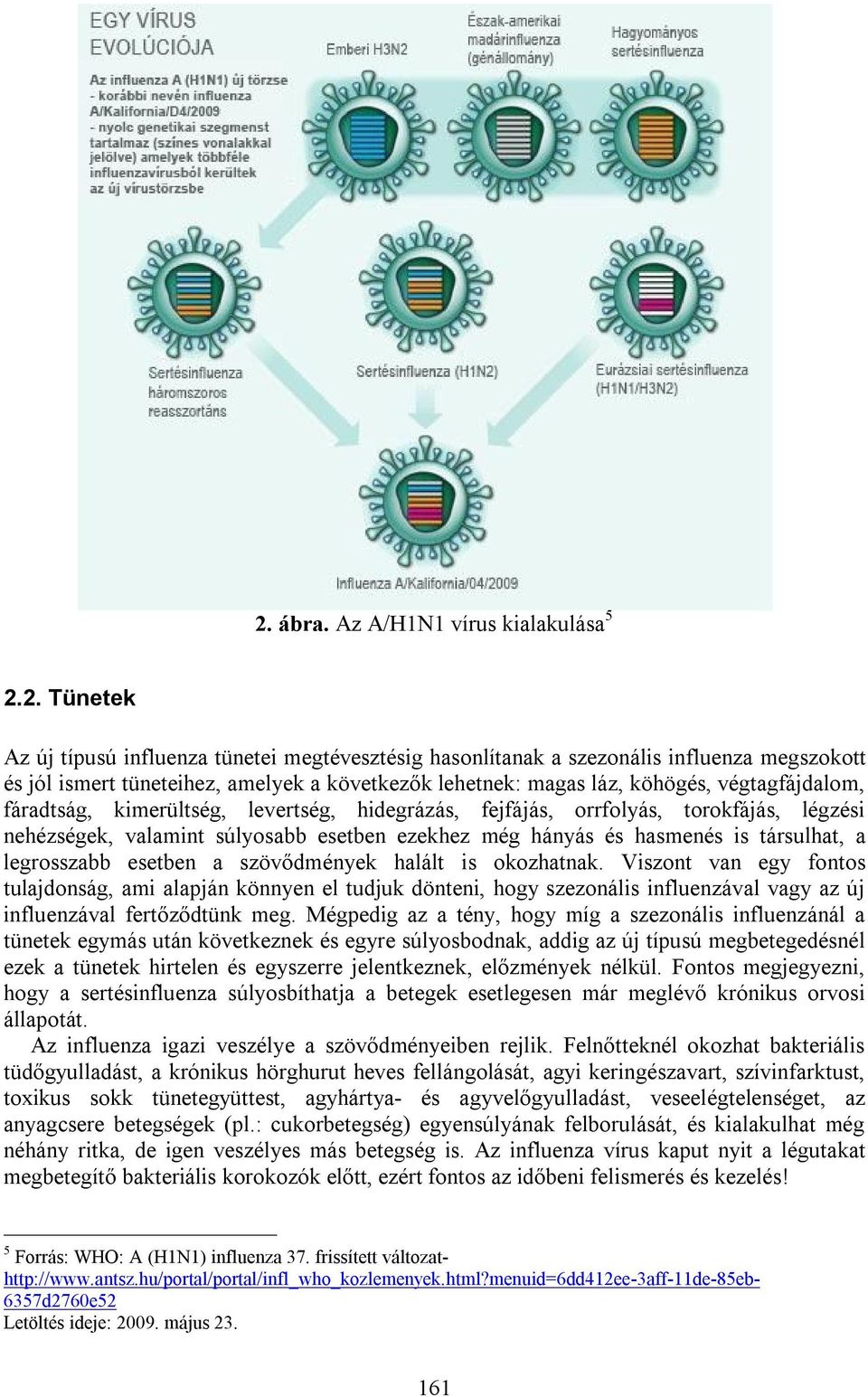 hasmenés is társulhat, a legrosszabb esetben a szövődmények halált is okozhatnak.