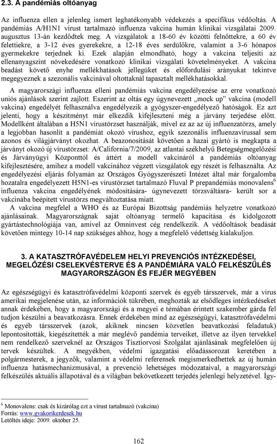 Ezek alapján elmondható, hogy a vakcina teljesíti az ellenanyagszint növekedésére vonatkozó klinikai vizsgálati követelményeket.