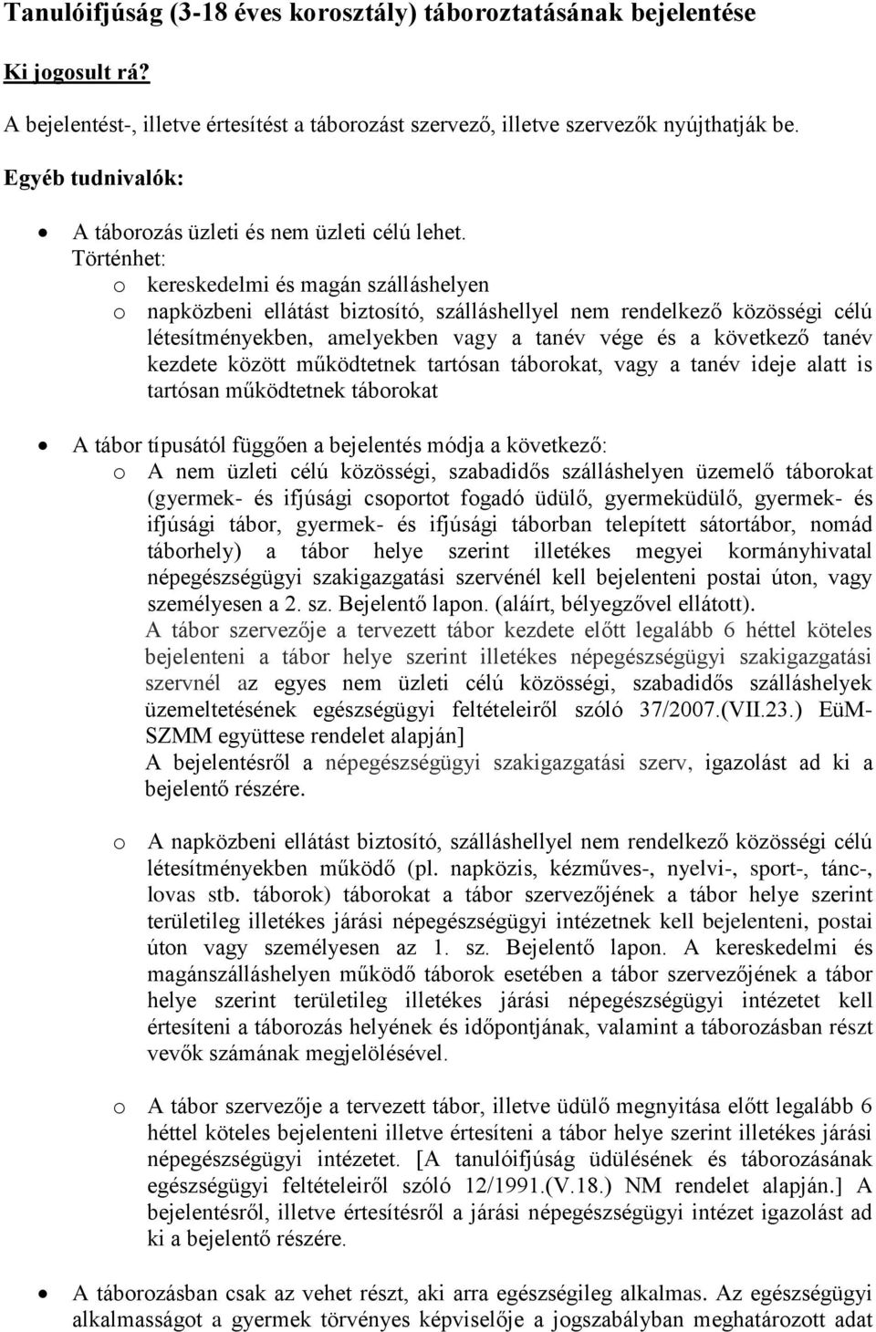 Történhet: o kereskedelmi és magán szálláshelyen o napközbeni ellátást biztosító, szálláshellyel nem rendelkező közösségi célú létesítményekben, amelyekben vagy a tanév vége és a következő tanév