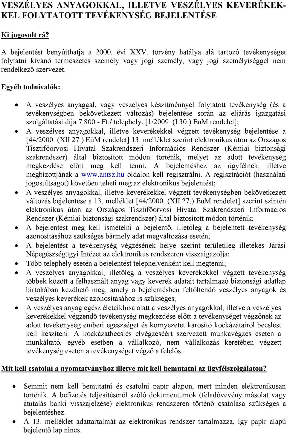 Egyéb tudnivalók: A veszélyes anyaggal, vagy veszélyes készítménnyel folytatott tevékenység (és a tevékenységben bekövetkezett változás) bejelentése során az eljárás igazgatási szolgáltatási díja 7.