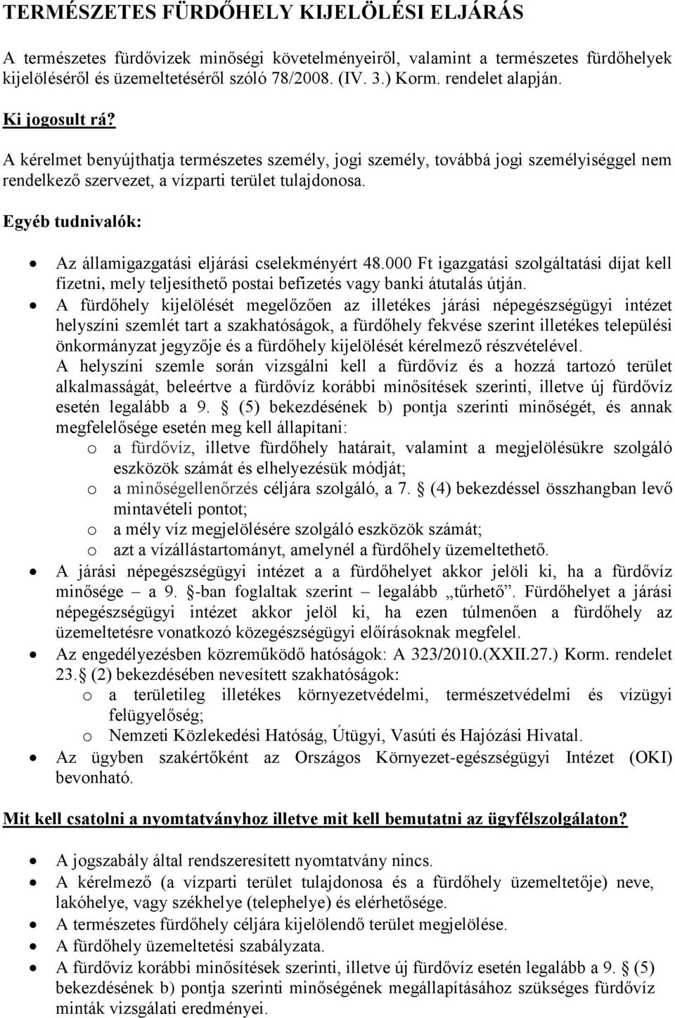 Egyéb tudnivalók: Az államigazgatási eljárási cselekményért 48.000 Ft igazgatási szolgáltatási díjat kell fizetni, mely teljesíthető postai befizetés vagy banki átutalás útján.