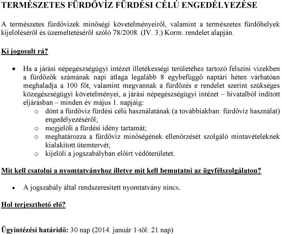 Ha a járási népegészségügyi intézet illetékességi területéhez tartozó felszíni vizekben a fürdőzők számának napi átlaga legalább 8 egybefüggő naptári héten várhatóan meghaladja a 100 főt, valamint