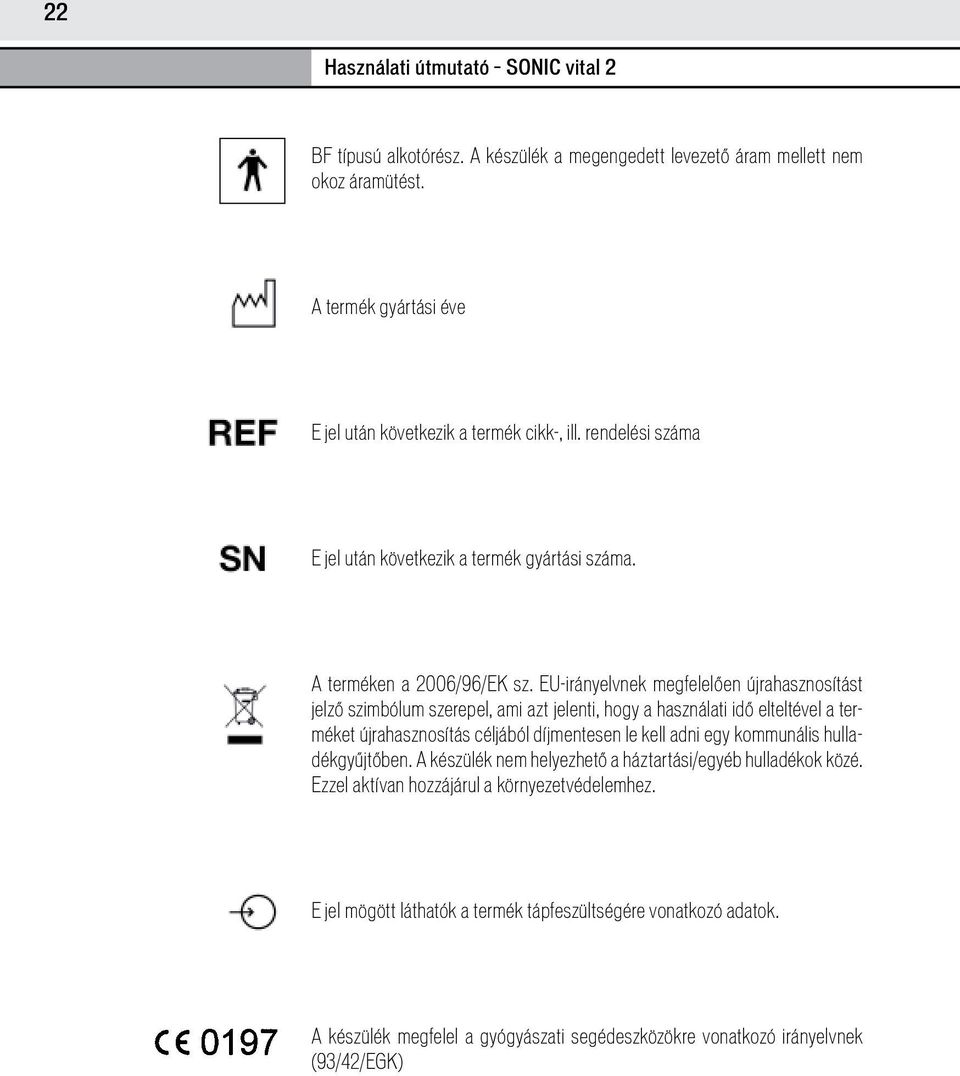 EU-irányelvnek megfelelően újrahasznosítást jelző szimbólum szerepel, ami azt jelenti, hogy a használati idő elteltével a terméket újrahasznosítás céljából díjmentesen le kell adni