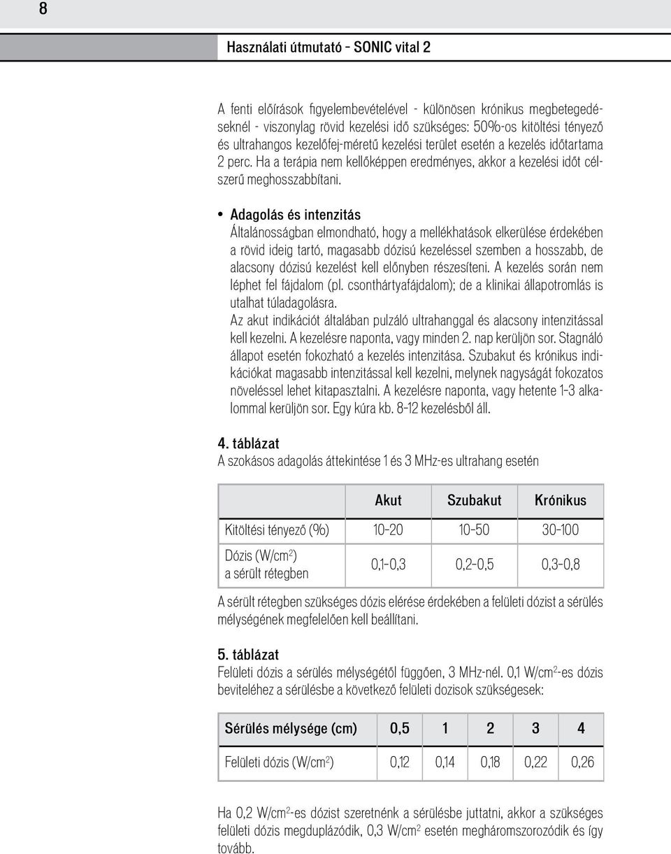 Adagolás és intenzitás Általánosságban elmondható, hogy a mellékhatások elkerülése érdekében a rövid ideig tartó, magasabb dózisú kezeléssel szemben a hosszabb, de alacsony dózisú kezelést kell