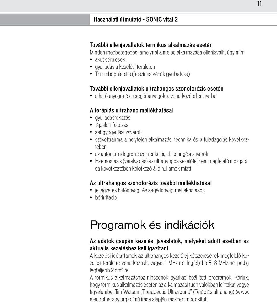 fájdalomfokozás sebgyógyulási zavarok szövettrauma a helytelen alkalmazási technika és a túladagolás következtében az autonóm idegrendszer reakciói, pl.