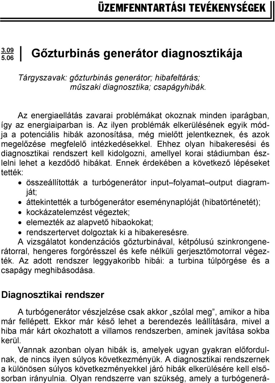 Az ilyen problémák elkerülésének egyik módja a potenciális hibák azonosítása, még mielőtt jelentkeznek, és azok megelőzése megfelelő intézkedésekkel.