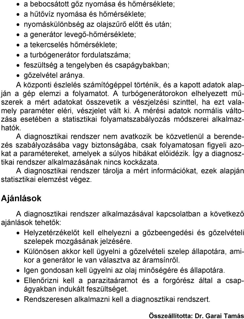 A turbógenerátorokon elhelyezett műszerek a mért adatokat összevetik a vészjelzési szinttel, ha ezt valamely paraméter eléri, vészjelet vált ki.