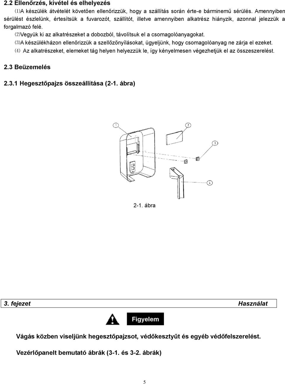 ⑵Vegyük ki az alkatrészeket a dobozból, távolítsuk el a csomagolóanyagokat. ⑶A készülékházon ellenőrizzük a szellőzőnyílásokat, ügyeljünk, hogy csomagolóanyag ne zárja el ezeket.