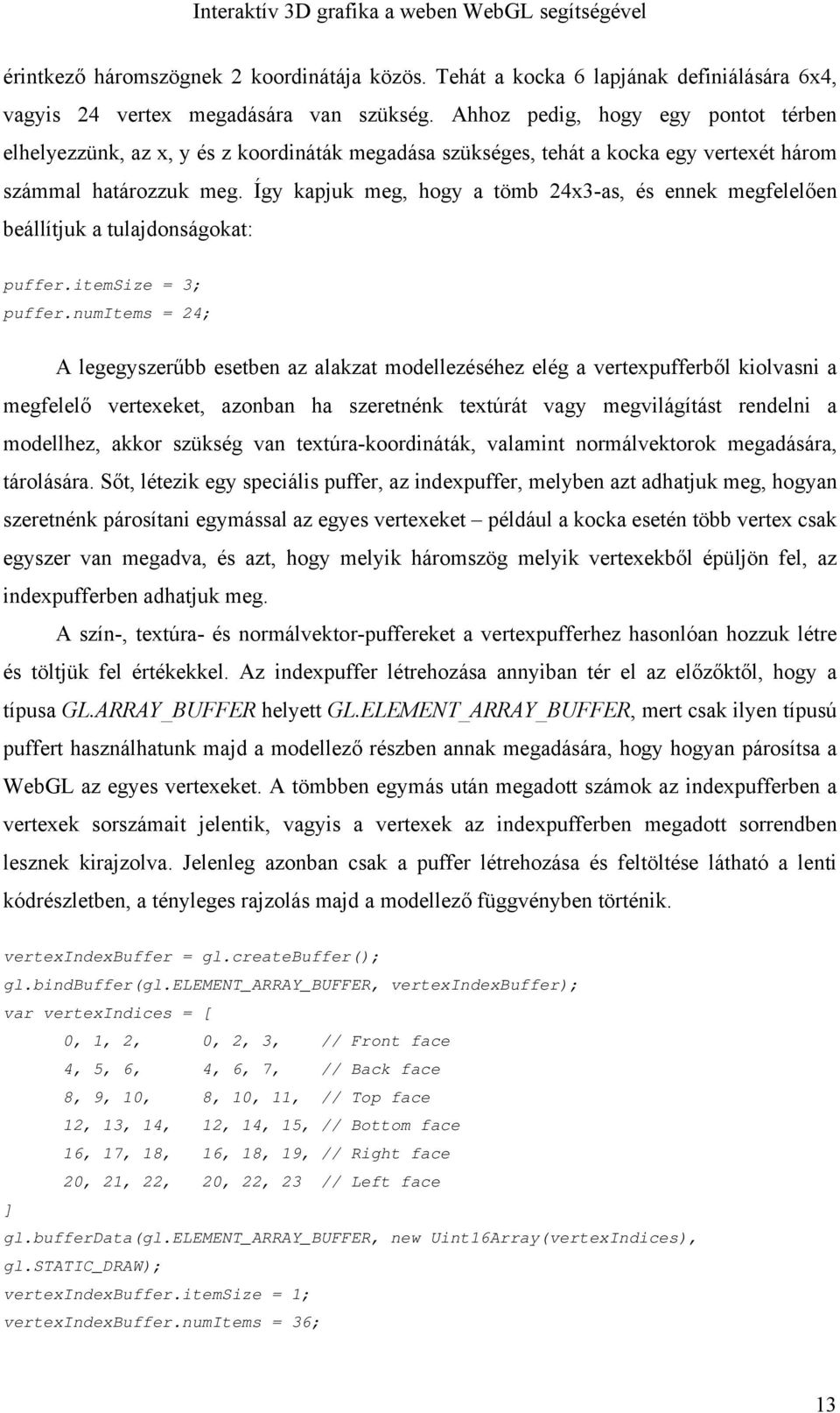 Így kapjuk meg, hogy a tömb 24x3-as, és ennek megfelelően beállítjuk a tulajdonságokat: puffer.itemsize = 3; puffer.