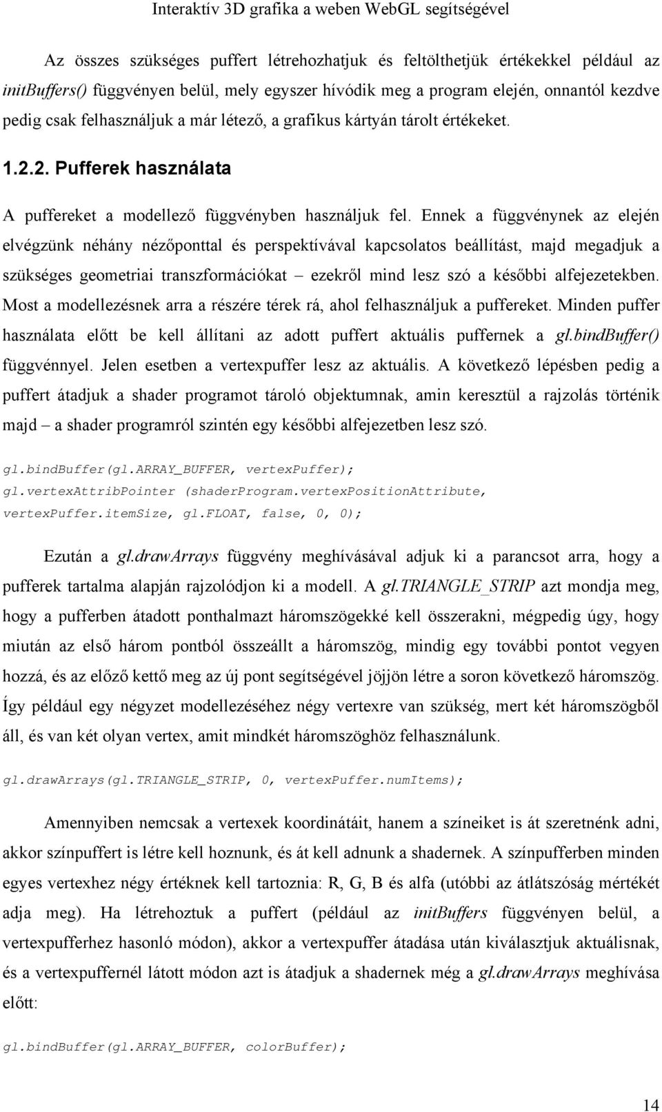 Ennek a függvénynek az elején elvégzünk néhány nézőponttal és perspektívával kapcsolatos beállítást, majd megadjuk a szükséges geometriai transzformációkat ezekről mind lesz szó a későbbi