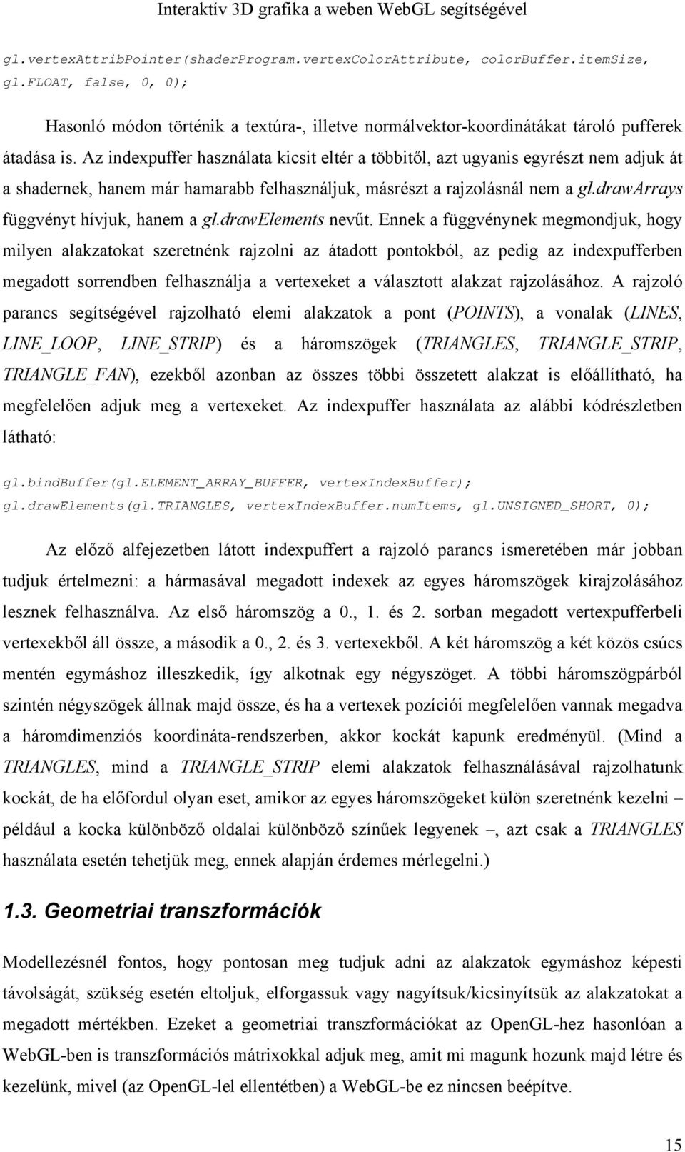 Az indexpuffer használata kicsit eltér a többitől, azt ugyanis egyrészt nem adjuk át a shadernek, hanem már hamarabb felhasználjuk, másrészt a rajzolásnál nem a gl.