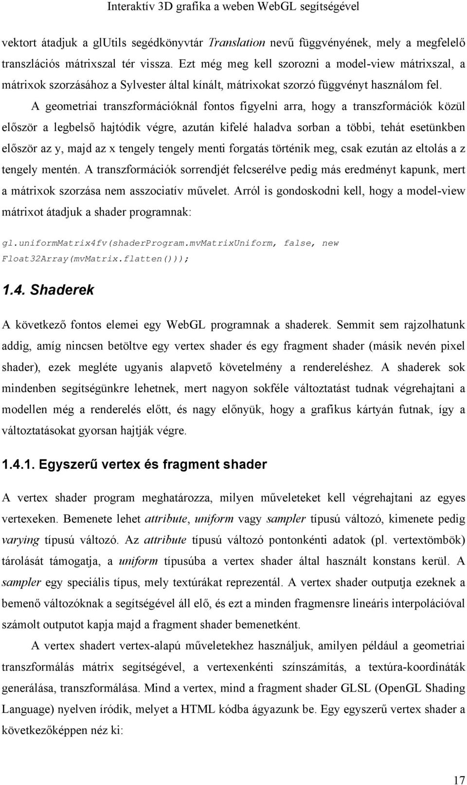 A geometriai transzformációknál fontos figyelni arra, hogy a transzformációk közül először a legbelső hajtódik végre, azután kifelé haladva sorban a többi, tehát esetünkben először az y, majd az x