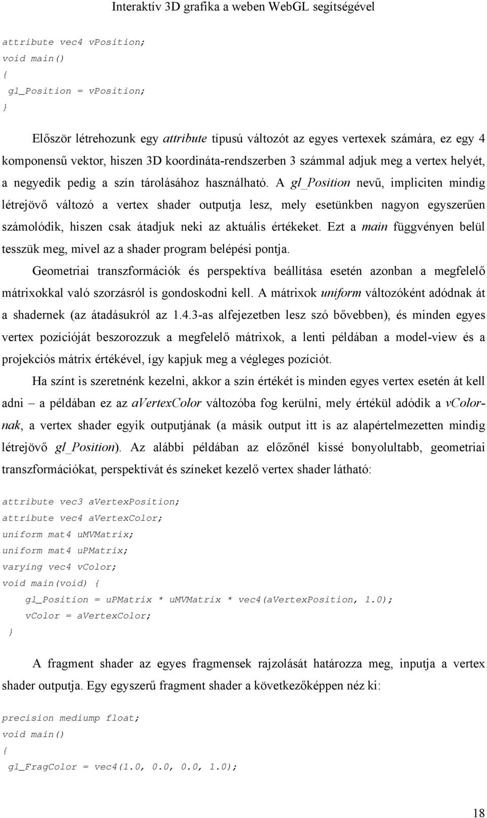 A gl_position nevű, impliciten mindig létrejövő változó a vertex shader outputja lesz, mely esetünkben nagyon egyszerűen számolódik, hiszen csak átadjuk neki az aktuális értékeket.