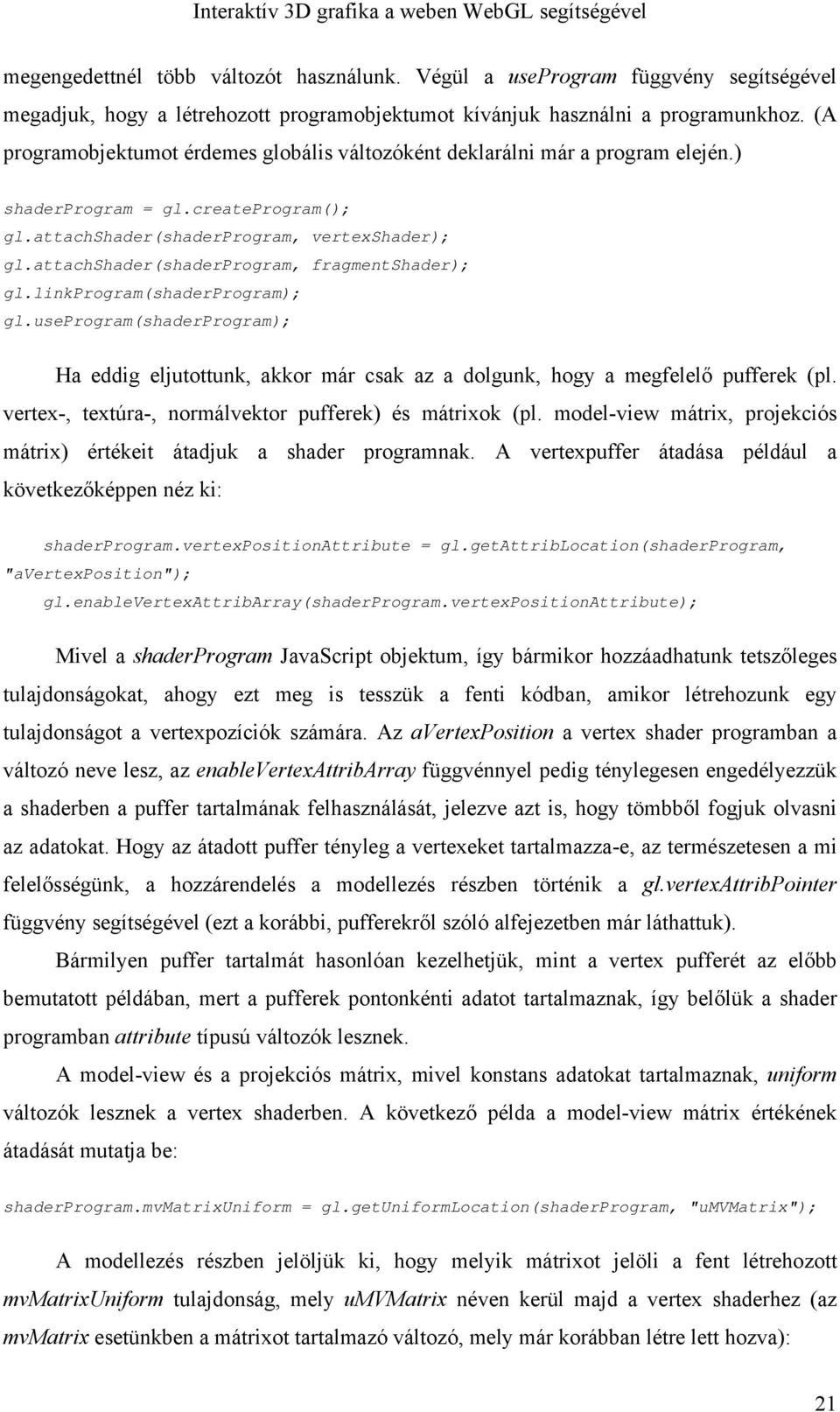 attachshader(shaderprogram, fragmentshader); gl.linkprogram(shaderprogram); gl.useprogram(shaderprogram); Ha eddig eljutottunk, akkor már csak az a dolgunk, hogy a megfelelő pufferek (pl.