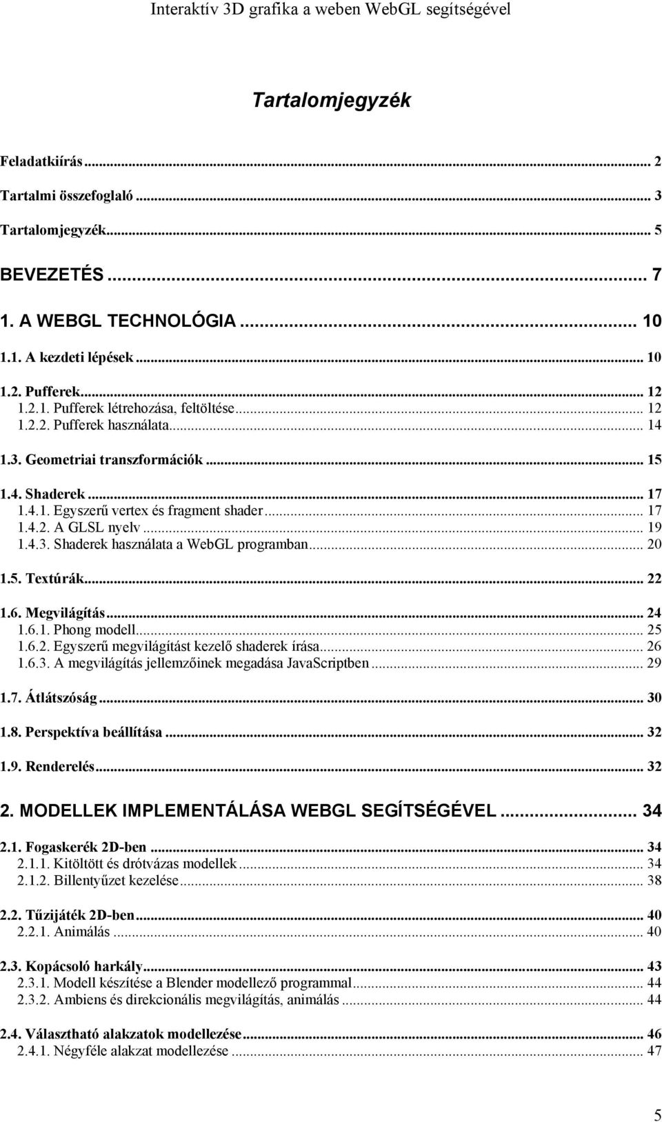 .. 20 1.5. Textúrák... 22 1.6. Megvilágítás... 24 1.6.1. Phong modell... 25 1.6.2. Egyszerű megvilágítást kezelő shaderek írása... 26 1.6.3. A megvilágítás jellemzőinek megadása JavaScriptben... 29 1.