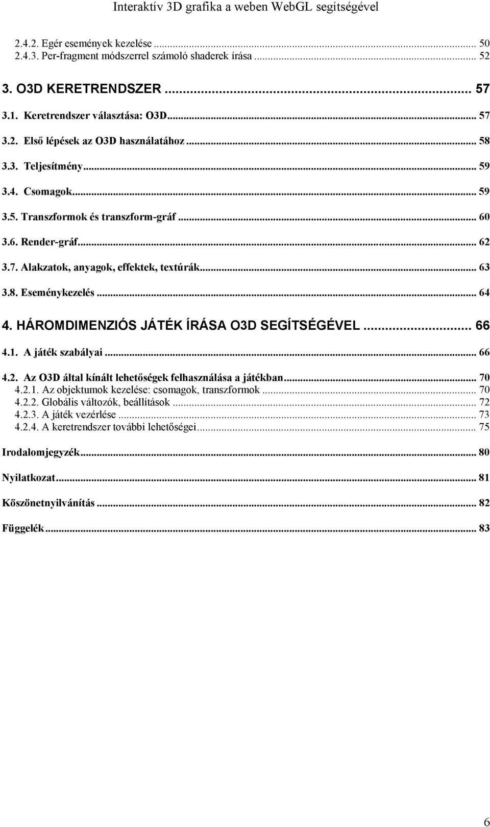 HÁROMDIMENZIÓS JÁTÉK ÍRÁSA O3D SEGÍTSÉGÉVEL... 66 4.1. A játék szabályai... 66 4.2. Az O3D által kínált lehetőségek felhasználása a játékban... 70 4.2.1. Az objektumok kezelése: csomagok, transzformok.