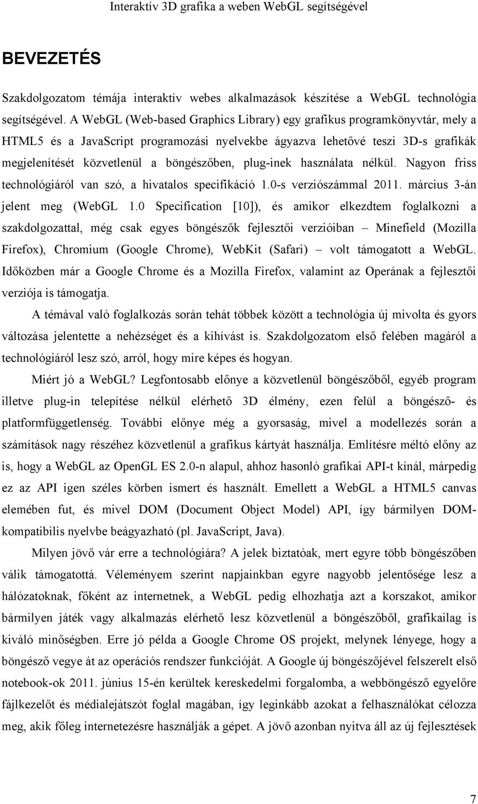plug-inek használata nélkül. Nagyon friss technológiáról van szó, a hivatalos specifikáció 1.0-s verziószámmal 2011. március 3-án jelent meg (WebGL 1.