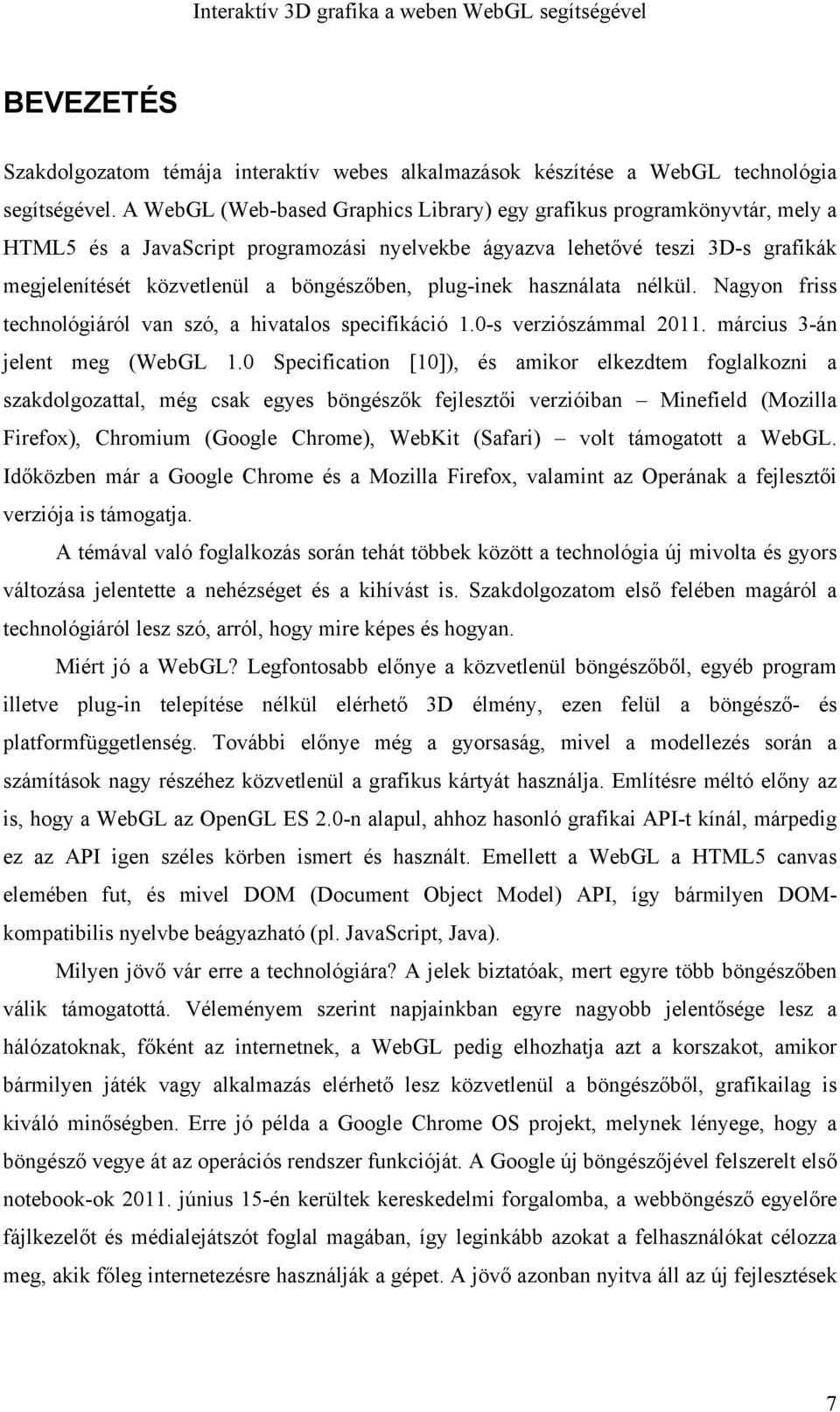 plug-inek használata nélkül. Nagyon friss technológiáról van szó, a hivatalos specifikáció 1.0-s verziószámmal 2011. március 3-án jelent meg (WebGL 1.