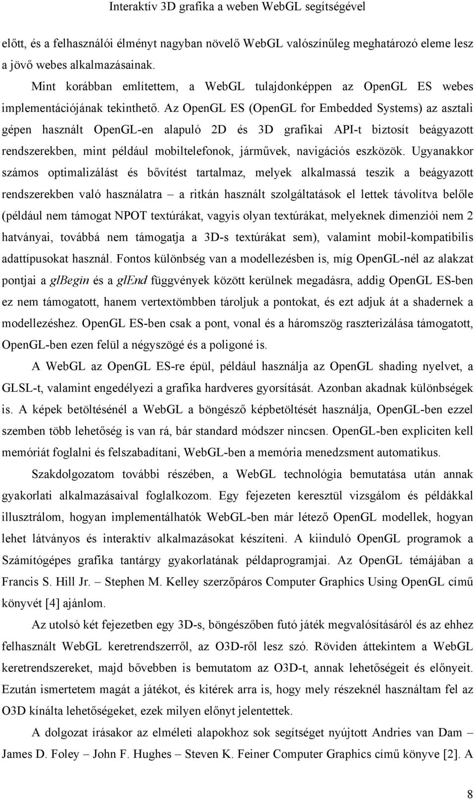 Az OpenGL ES (OpenGL for Embedded Systems) az asztali gépen használt OpenGL-en alapuló 2D és 3D grafikai API-t biztosít beágyazott rendszerekben, mint például mobiltelefonok, járművek, navigációs