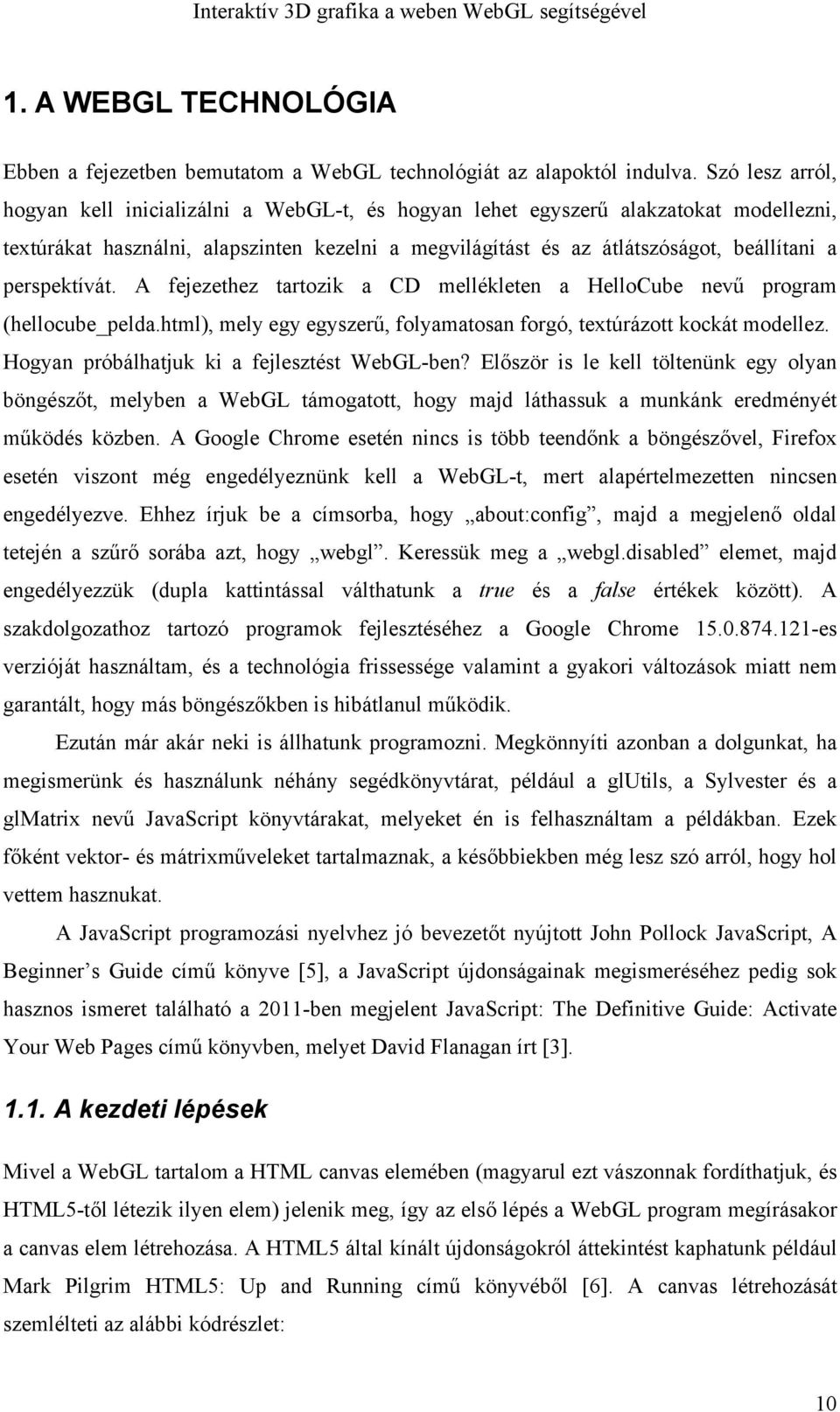 perspektívát. A fejezethez tartozik a CD mellékleten a HelloCube nevű program (hellocube_pelda.html), mely egy egyszerű, folyamatosan forgó, textúrázott kockát modellez.