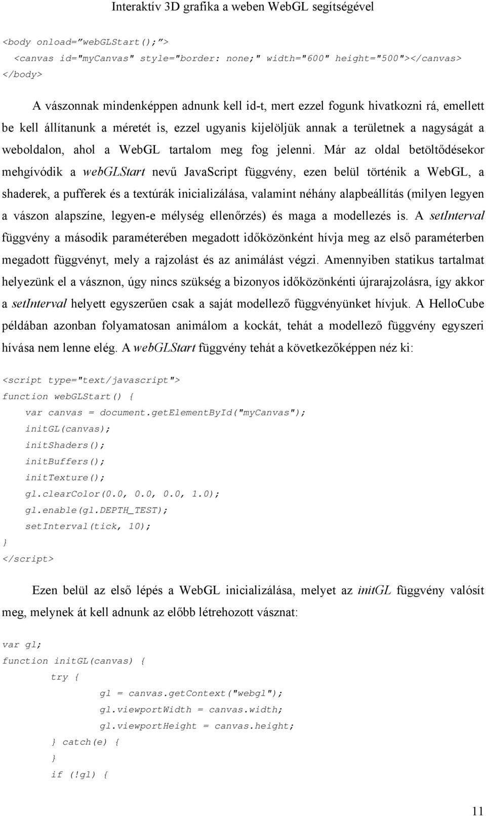 Már az oldal betöltődésekor mehgívódik a webglstart nevű JavaScript függvény, ezen belül történik a WebGL, a shaderek, a pufferek és a textúrák inicializálása, valamint néhány alapbeállítás (milyen