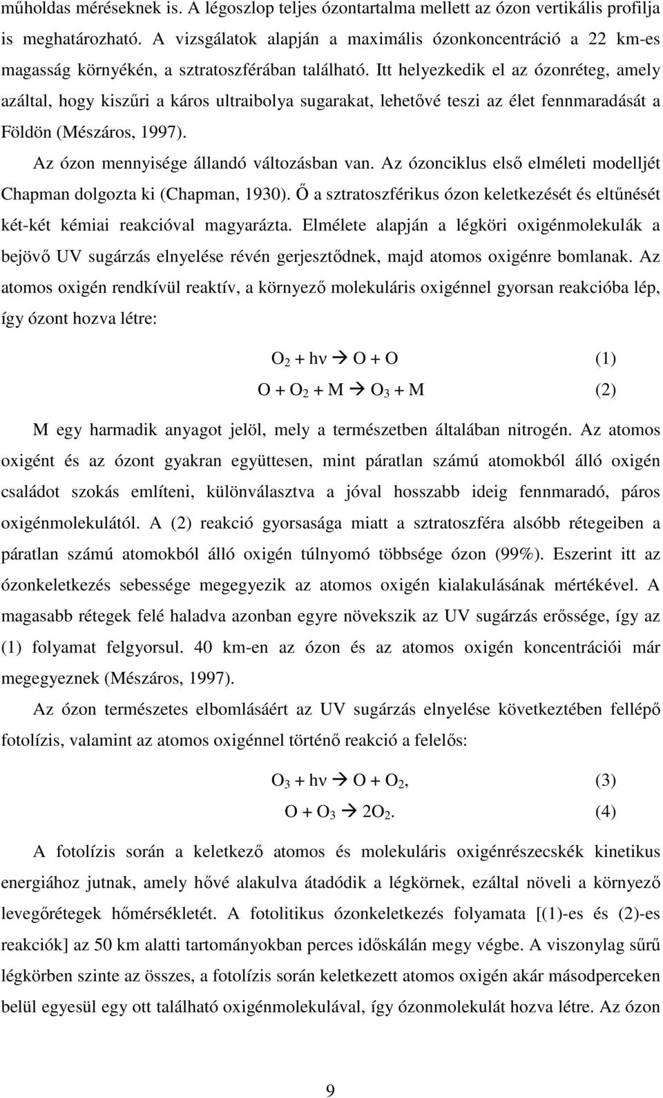 Itt helyezkedik el az ózonréteg, amely azáltal, hogy kiszőri a káros ultraibolya sugarakat, lehetıvé teszi az élet fennmaradását a Földön (Mészáros, 1997). Az ózon mennyisége állandó változásban van.