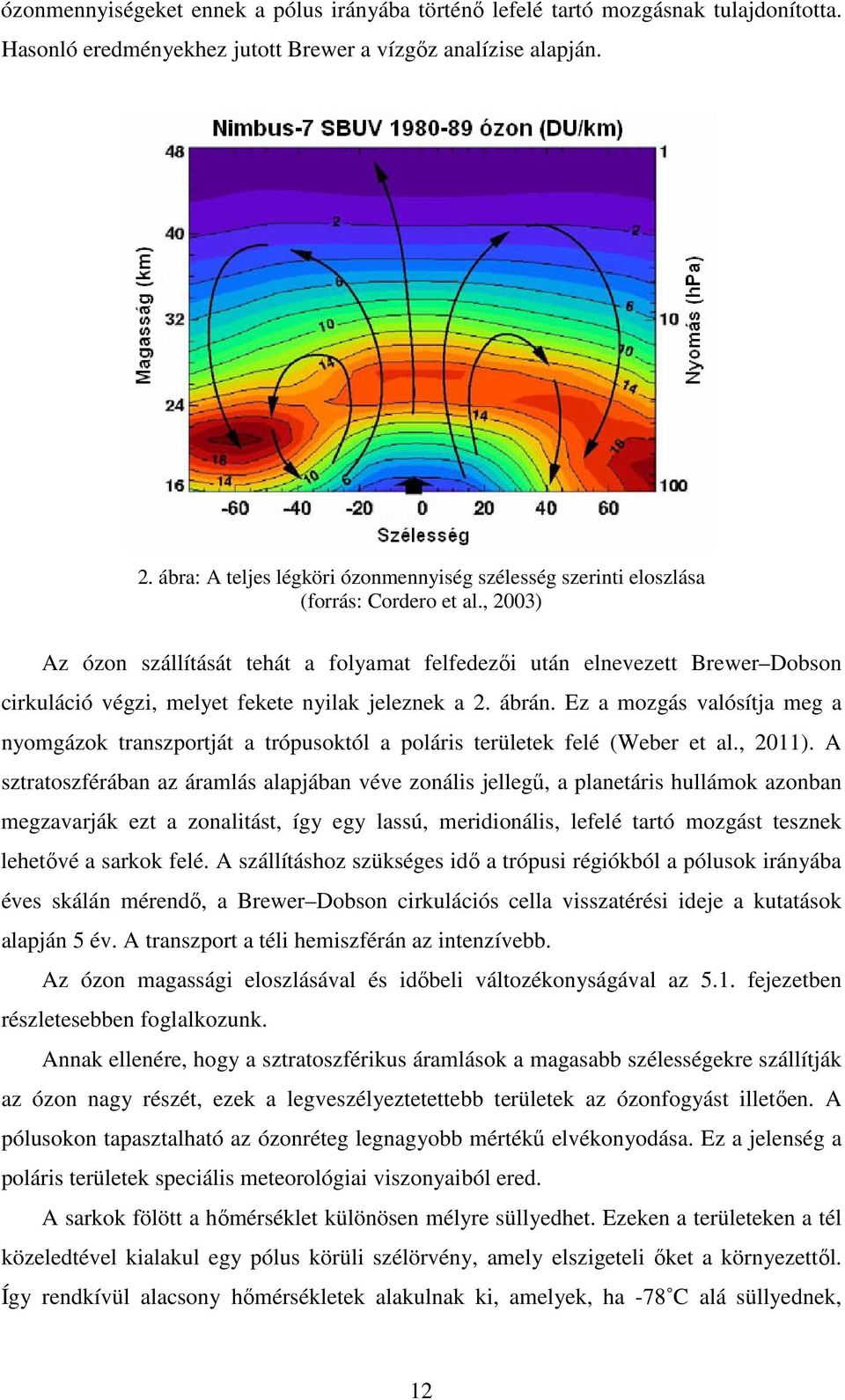 , 2003) Az ózon szállítását tehát a folyamat felfedezıi után elnevezett Brewer Dobson cirkuláció végzi, melyet fekete nyilak jeleznek a 2. ábrán.