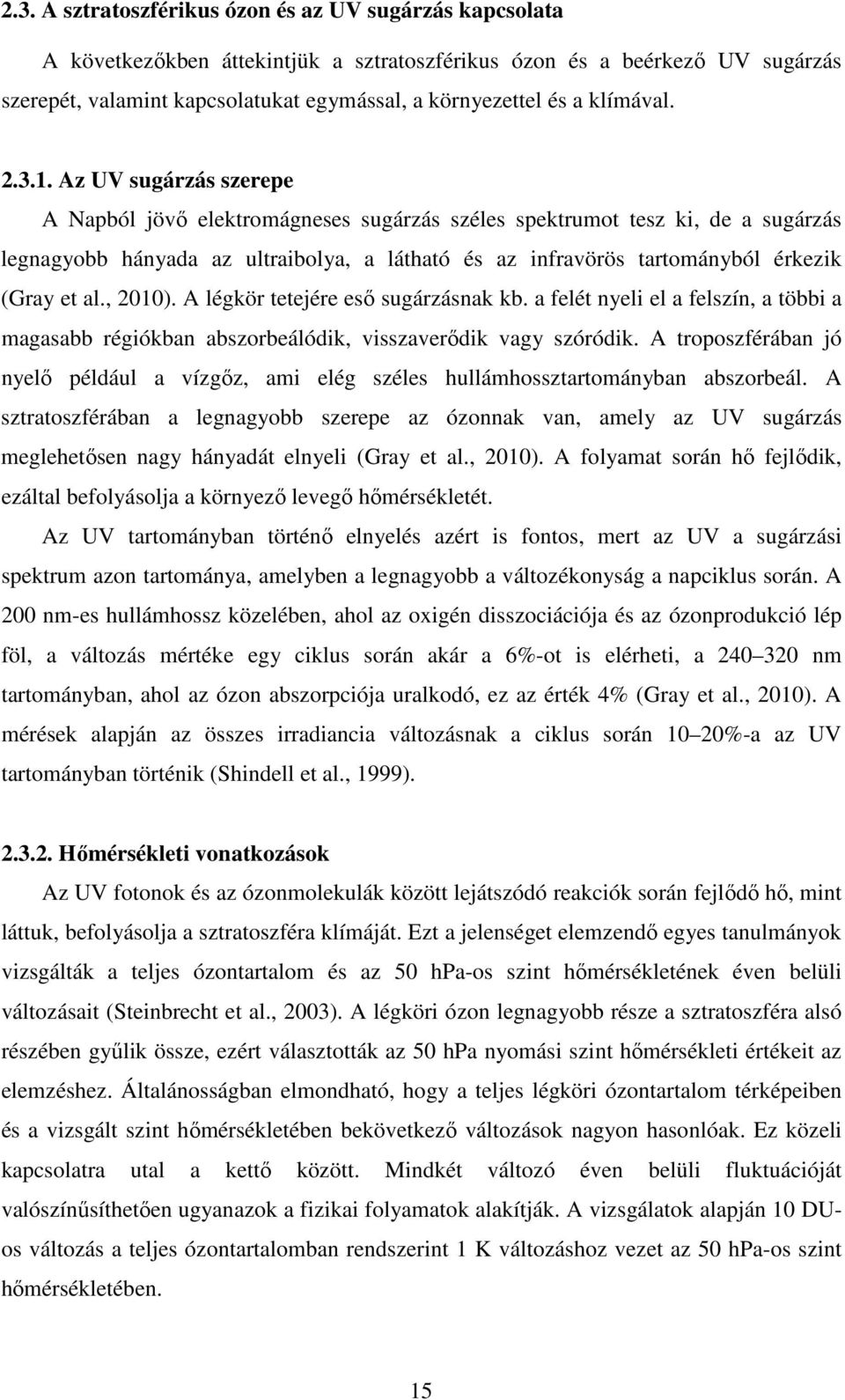 Az UV sugárzás szerepe A Napból jövı elektromágneses sugárzás széles spektrumot tesz ki, de a sugárzás legnagyobb hányada az ultraibolya, a látható és az infravörös tartományból érkezik (Gray et al.