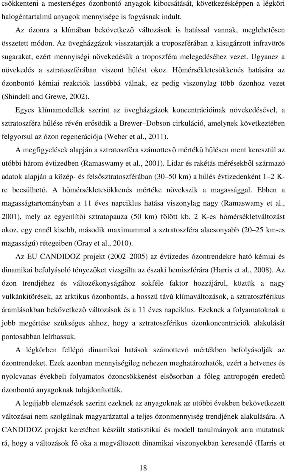 Az üvegházgázok visszatartják a troposzférában a kisugárzott infravörös sugarakat, ezért mennyiségi növekedésük a troposzféra melegedéséhez vezet.