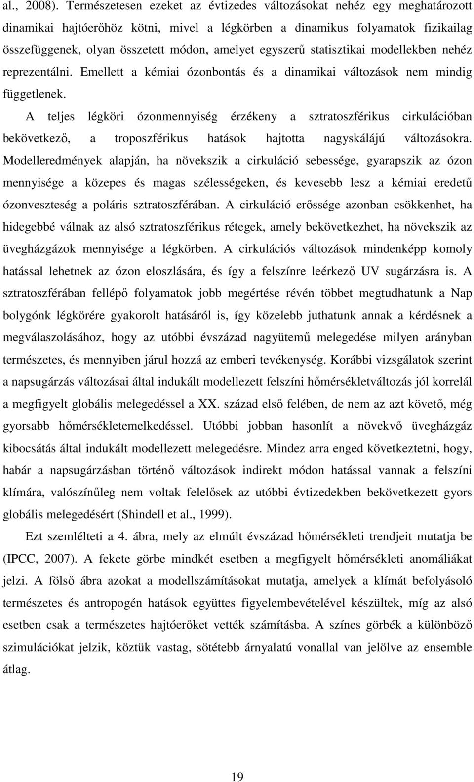 egyszerő statisztikai modellekben nehéz reprezentálni. Emellett a kémiai ózonbontás és a dinamikai változások nem mindig függetlenek.