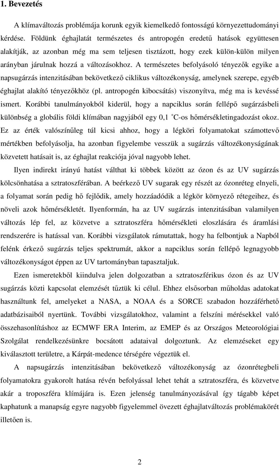 A természetes befolyásoló tényezık egyike a napsugárzás intenzitásában bekövetkezı ciklikus változékonyság, amelynek szerepe, egyéb éghajlat alakító tényezıkhöz (pl.