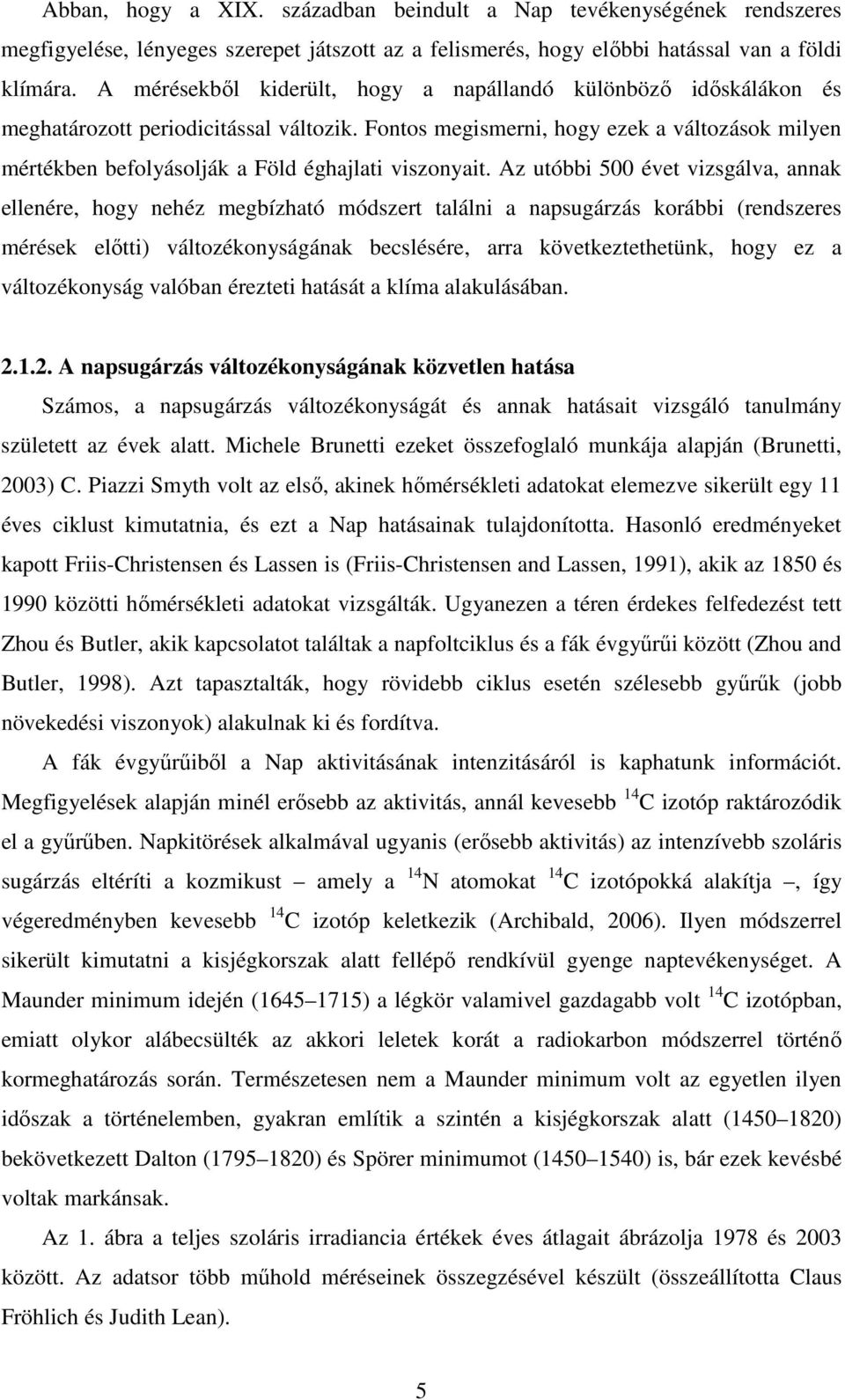 Fontos megismerni, hogy ezek a változások milyen mértékben befolyásolják a Föld éghajlati viszonyait.