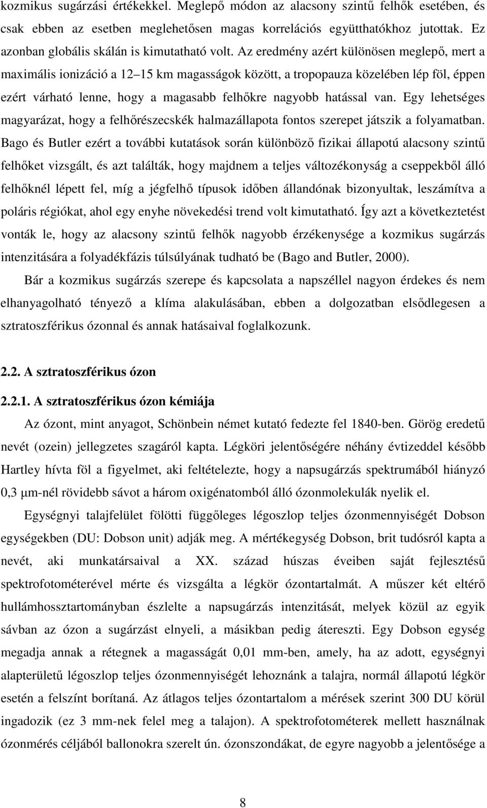 Az eredmény azért különösen meglepı, mert a maximális ionizáció a 12 15 km magasságok között, a tropopauza közelében lép föl, éppen ezért várható lenne, hogy a magasabb felhıkre nagyobb hatással van.