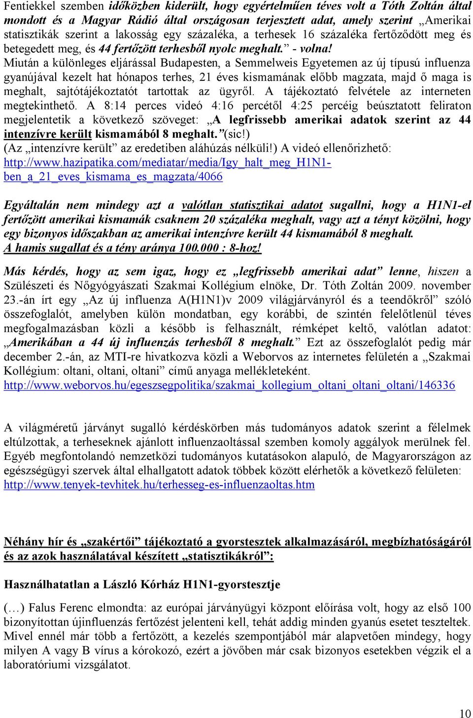 Miután a különleges eljárással Budapesten, a Semmelweis Egyetemen az új típusú influenza gyanújával kezelt hat hónapos terhes, 21 éves kismamának előbb magzata, majd ő maga is meghalt,