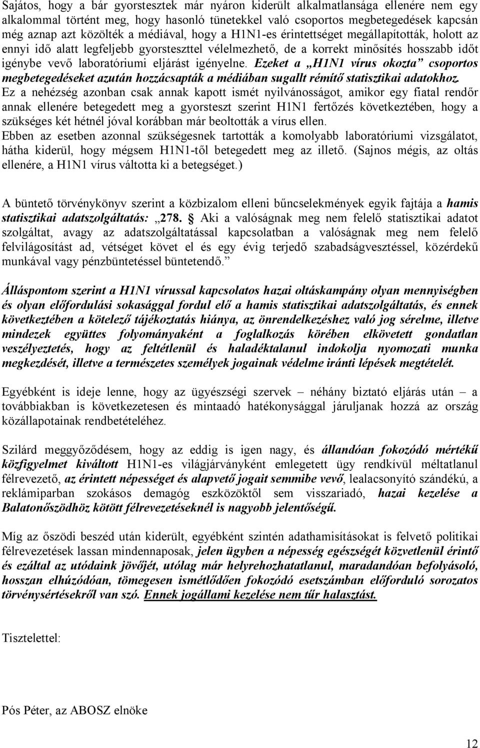 igényelne. Ezeket a H1N1 vírus okozta csoportos megbetegedéseket azután hozzácsapták a médiában sugallt rémítő statisztikai adatokhoz.