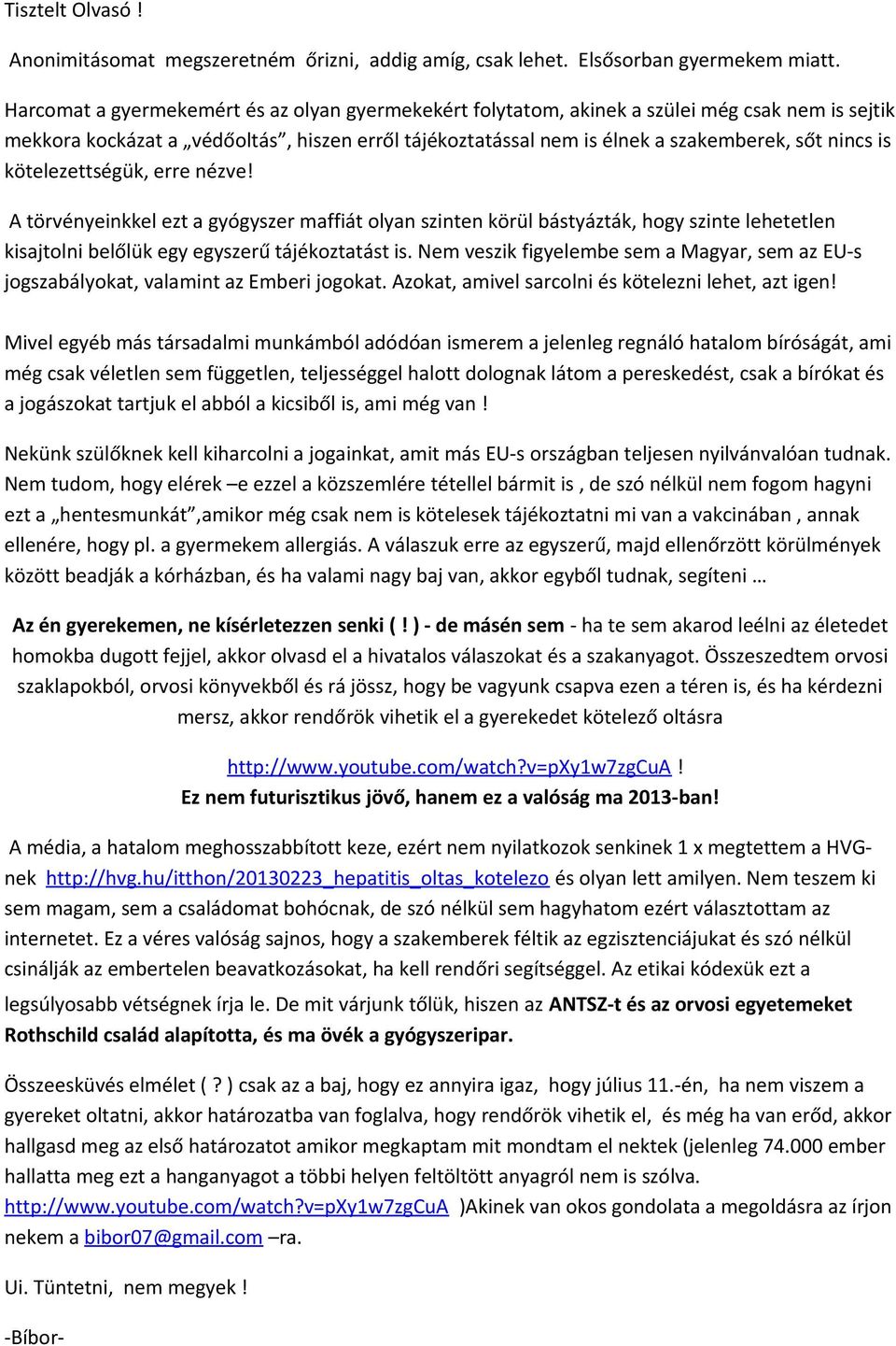 kötelezettségük, erre nézve! A törvényeinkkel ezt a gyógyszer maffiát olyan szinten körül bástyázták, hogy szinte lehetetlen kisajtolni belőlük egy egyszerű tájékoztatást is.