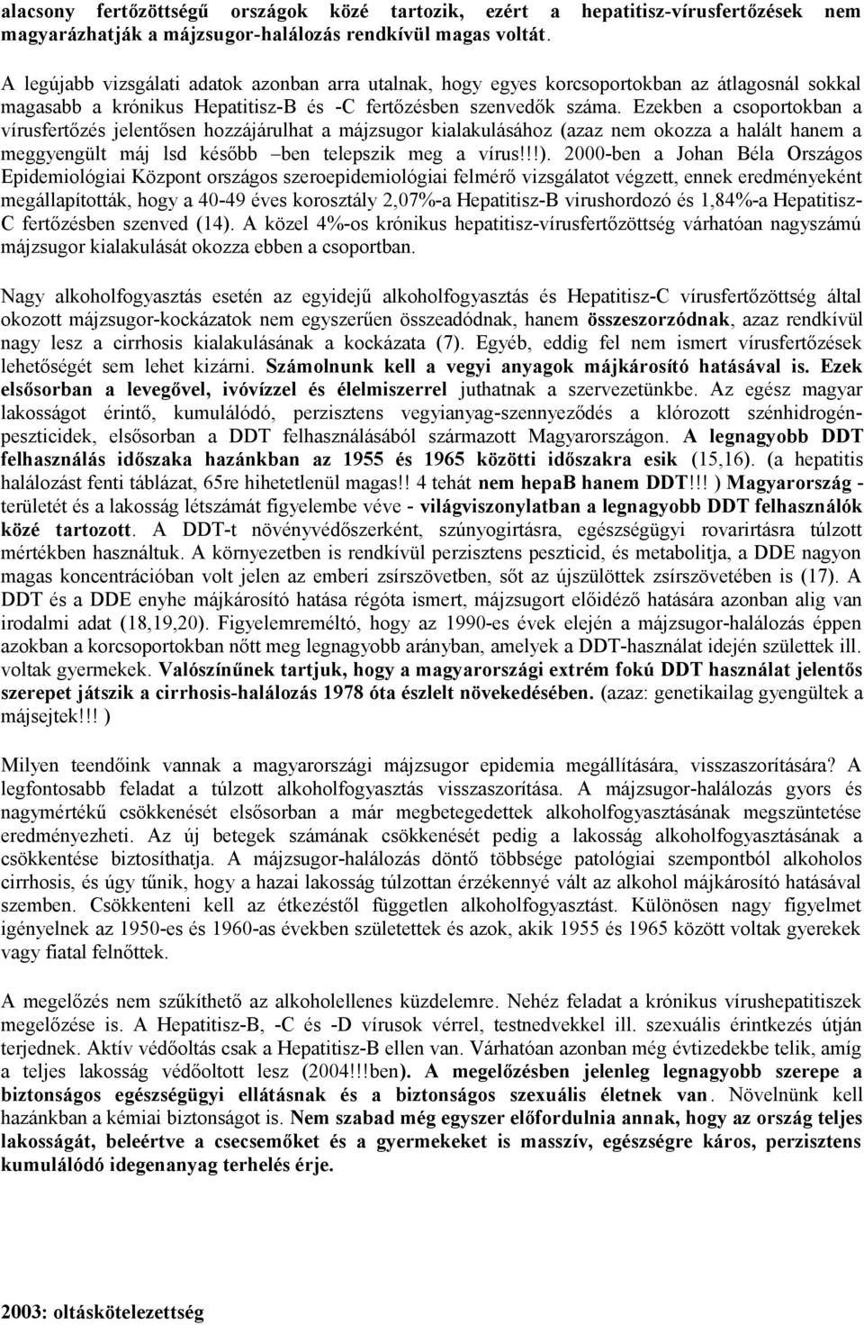 Ezekben a csoportokban a vírusfertőzés jelentősen hozzájárulhat a májzsugor kialakulásához (azaz nem okozza a halált hanem a meggyengült máj lsd később ben telepszik meg a vírus!!!).