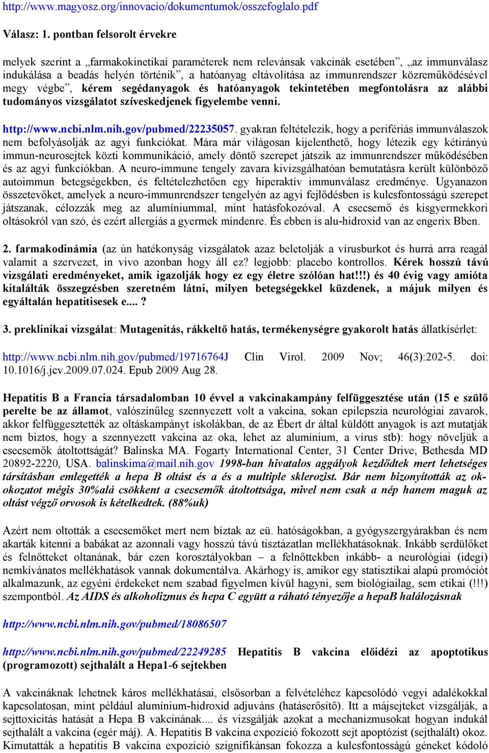 közreműködésével megy végbe, kérem segédanyagok és hatóanyagok tekintetében megfontolásra az alábbi tudományos vizsgálatot szíveskedjenek figyelembe venni. http://www.ncbi.nlm.nih.gov/pubmed/22235057.