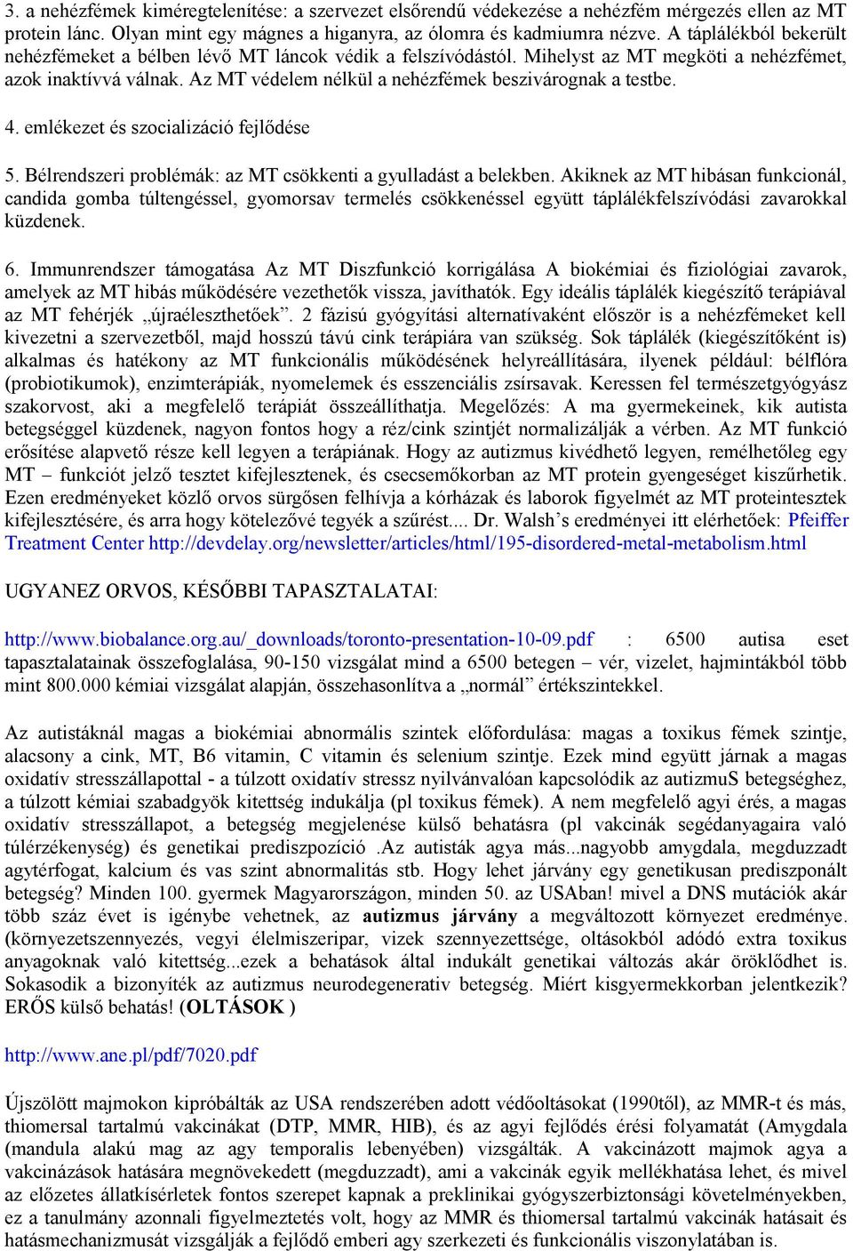 Az MT védelem nélkül a nehézfémek beszivárognak a testbe. 4. emlékezet és szocializáció fejlődése 5. Bélrendszeri problémák: az MT csökkenti a gyulladást a belekben.