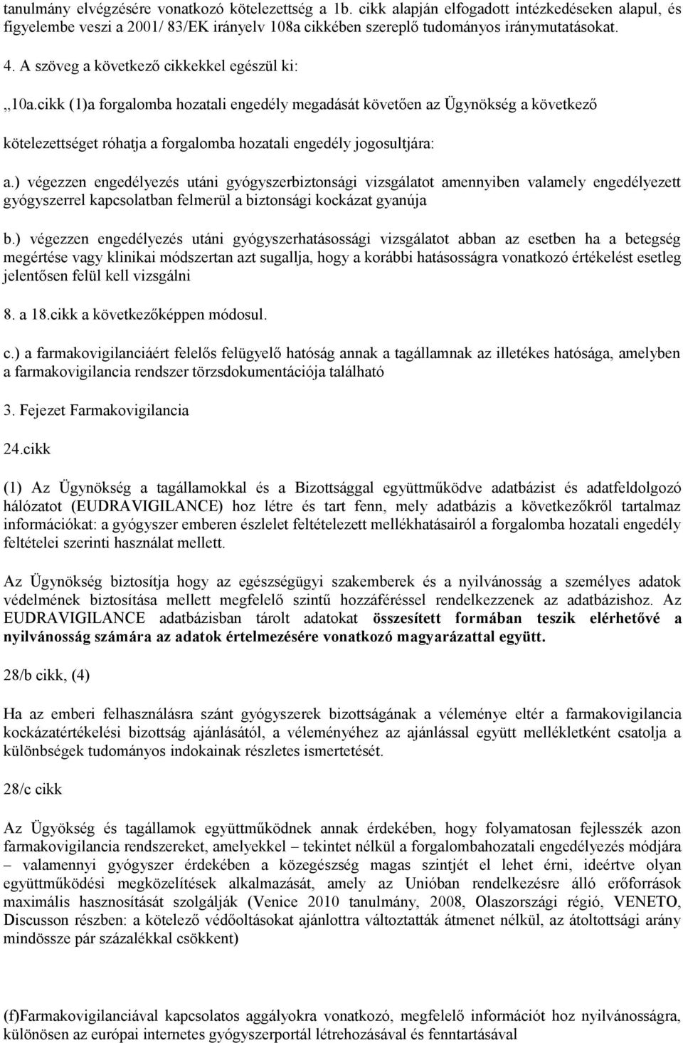 cikk (1)a forgalomba hozatali engedély megadását követően az Ügynökség a következő kötelezettséget róhatja a forgalomba hozatali engedély jogosultjára: a.