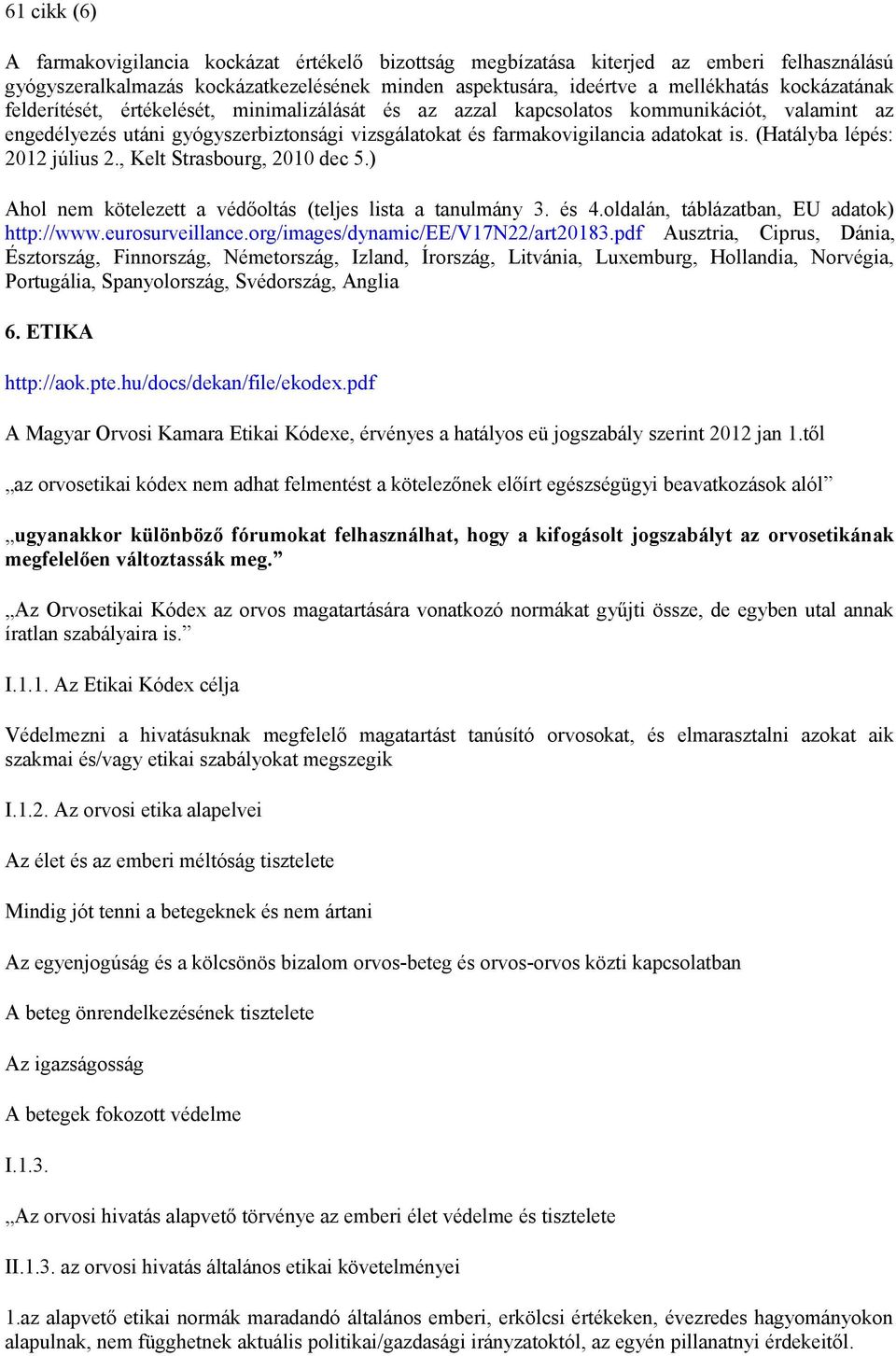 (Hatályba lépés: 2012 július 2., Kelt Strasbourg, 2010 dec 5.) Ahol nem kötelezett a védőoltás (teljes lista a tanulmány 3. és 4.oldalán, táblázatban, EU adatok) http://www.eurosurveillance.