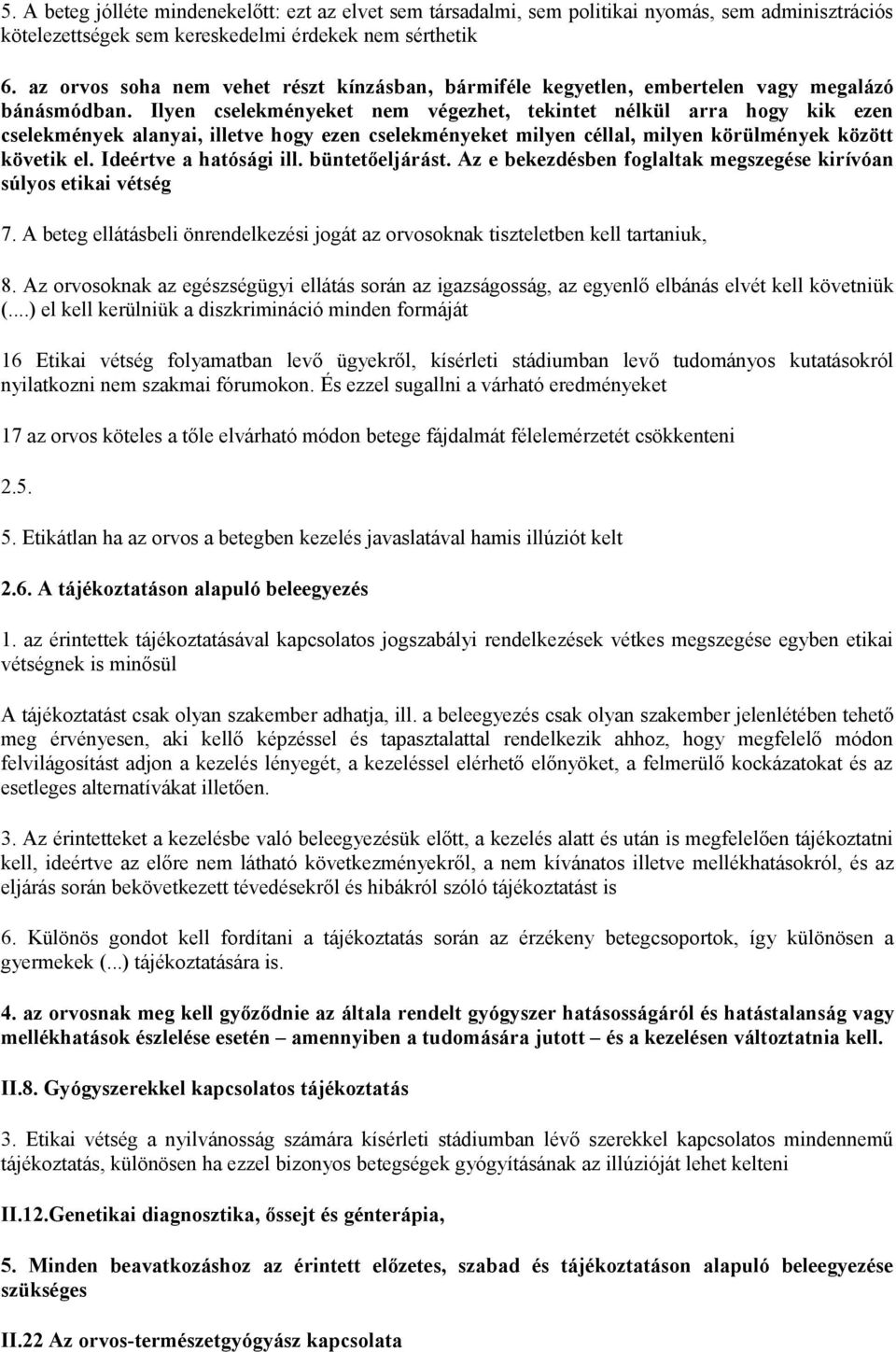 Ilyen cselekményeket nem végezhet, tekintet nélkül arra hogy kik ezen cselekmények alanyai, illetve hogy ezen cselekményeket milyen céllal, milyen körülmények között követik el.