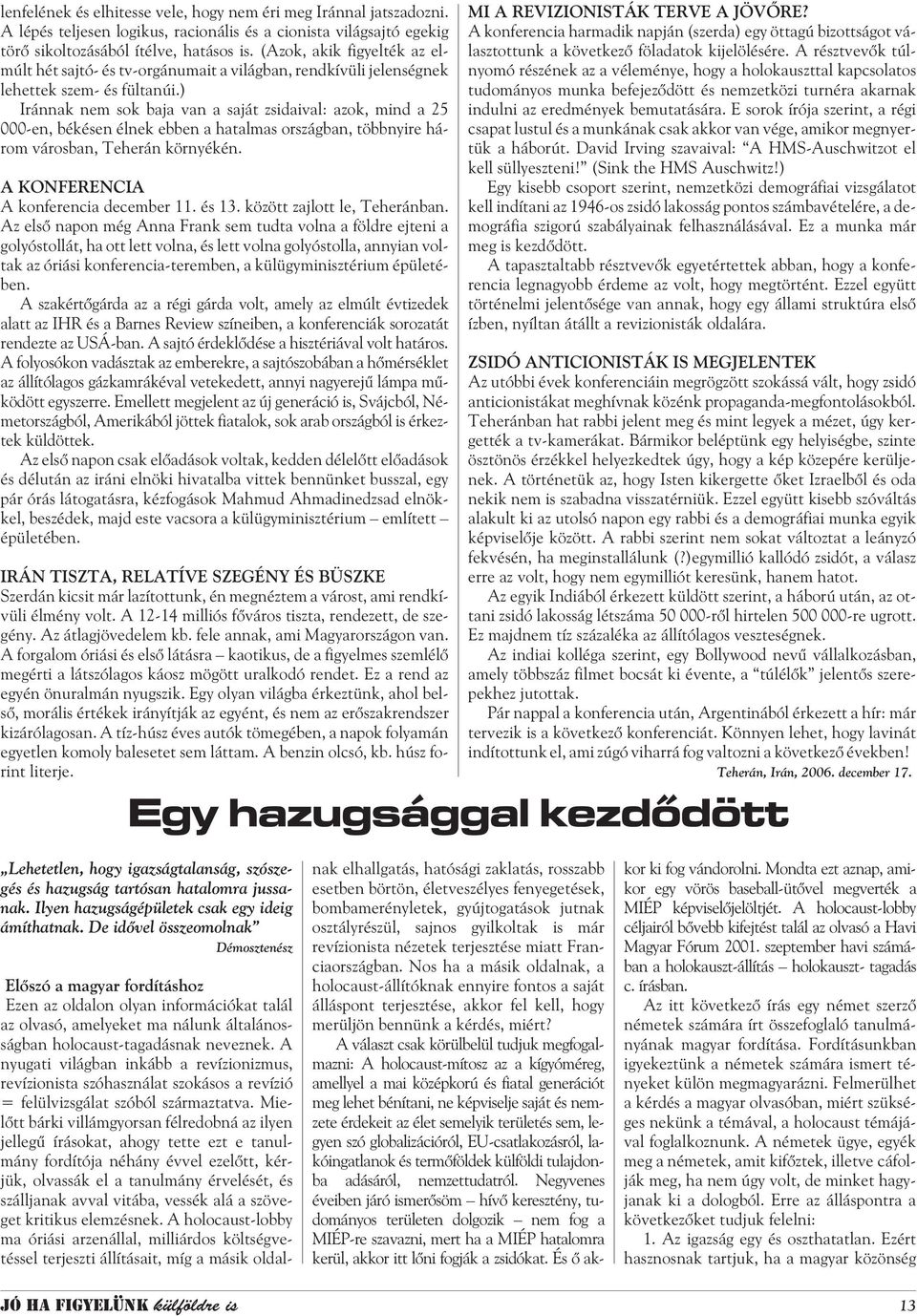 ) Iránnak nem sok baja van a saját zsidaival: azok, mind a 25 000-en, békésen élnek ebben a hatalmas országban, többnyire három városban, Teherán környékén. A KONFERENCIA A konferencia december 11.