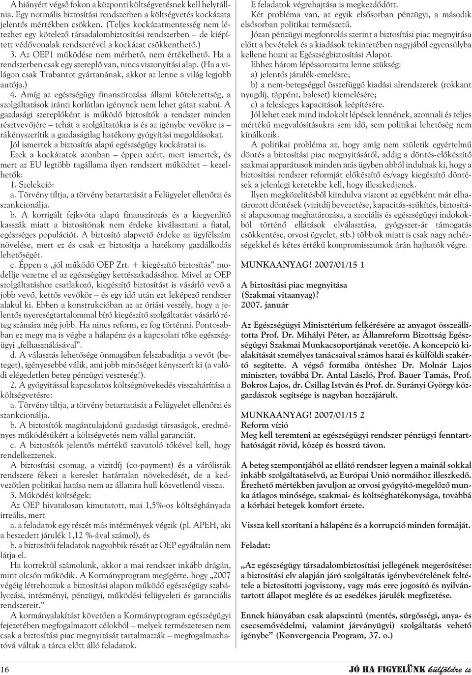 Ha a rendszerben csak egy szereplõ van, nincs viszonyítási alap. (Ha a világon csak Trabantot gyártanának, akkor az lenne a világ legjobb autója.) 4.