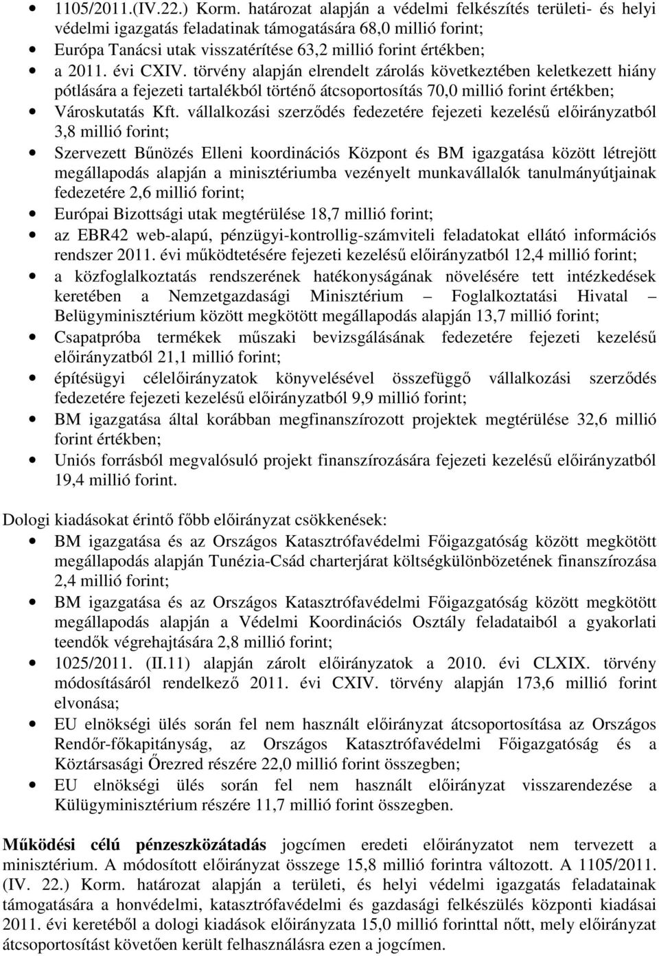 törvény alapján elrendelt zárolás következtében keletkezett hiány pótlására a fejezeti tartalékból történő átcsoportosítás 70,0 millió forint értékben; Városkutatás Kft.