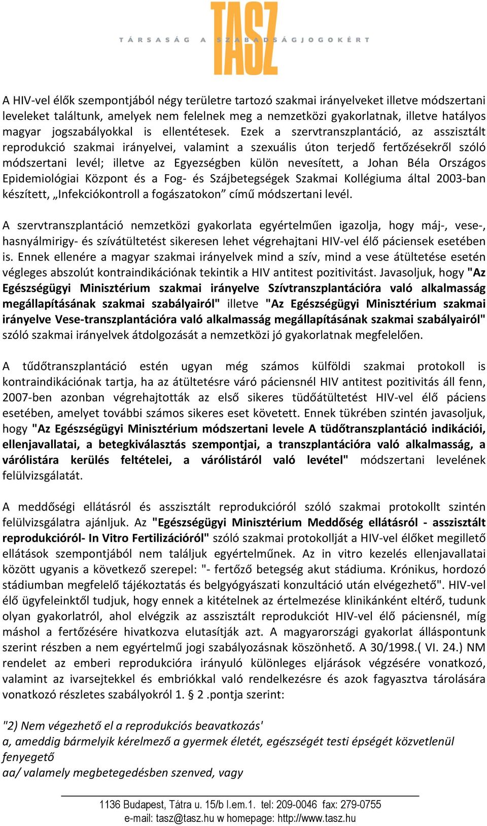 Ezek a szervtranszplantáció, az asszisztált reprodukció szakmai irányelvei, valamint a szexuális úton terjedő fertőzésekről szóló módszertani levél; illetve az Egyezségben külön nevesített, a Johan