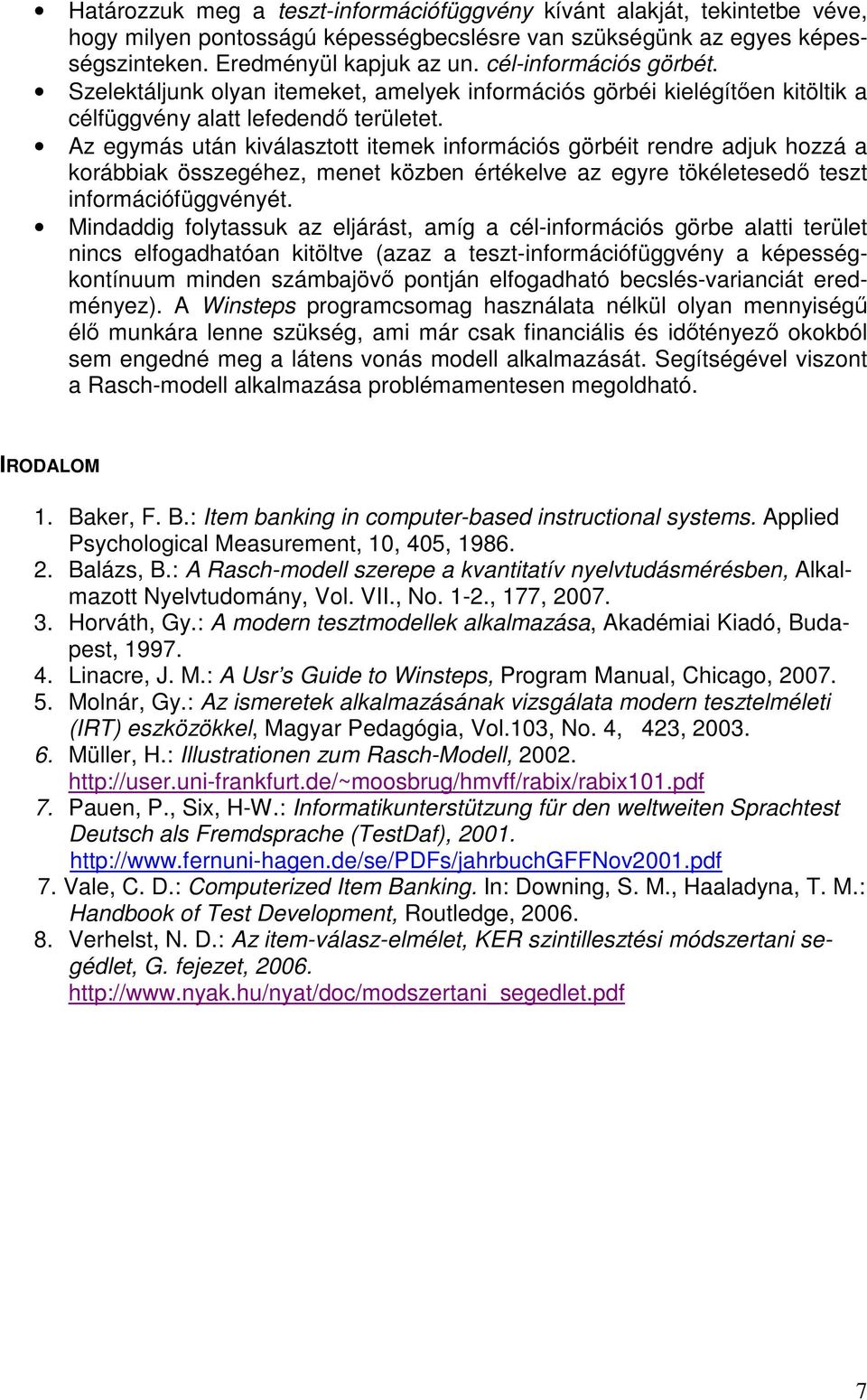 Az egymás után kiválasztott itemek információs görbéit rendre adjuk hozzá a korábbiak összegéhez, menet közben értékelve az egyre tökéletesedő teszt információfüggvényét.