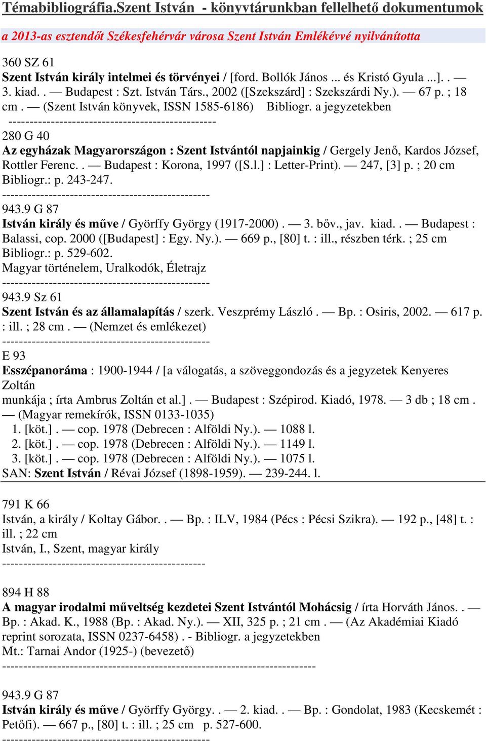 Bollók János... és Kristó Gyula...].. 3. kiad.. Budapest : Szt. István Társ., 2002 ([Szekszárd] : Szekszárdi Ny.). 67 p. ; 18 cm. (Szent István könyvek, ISSN 1585-6186) Bibliogr.